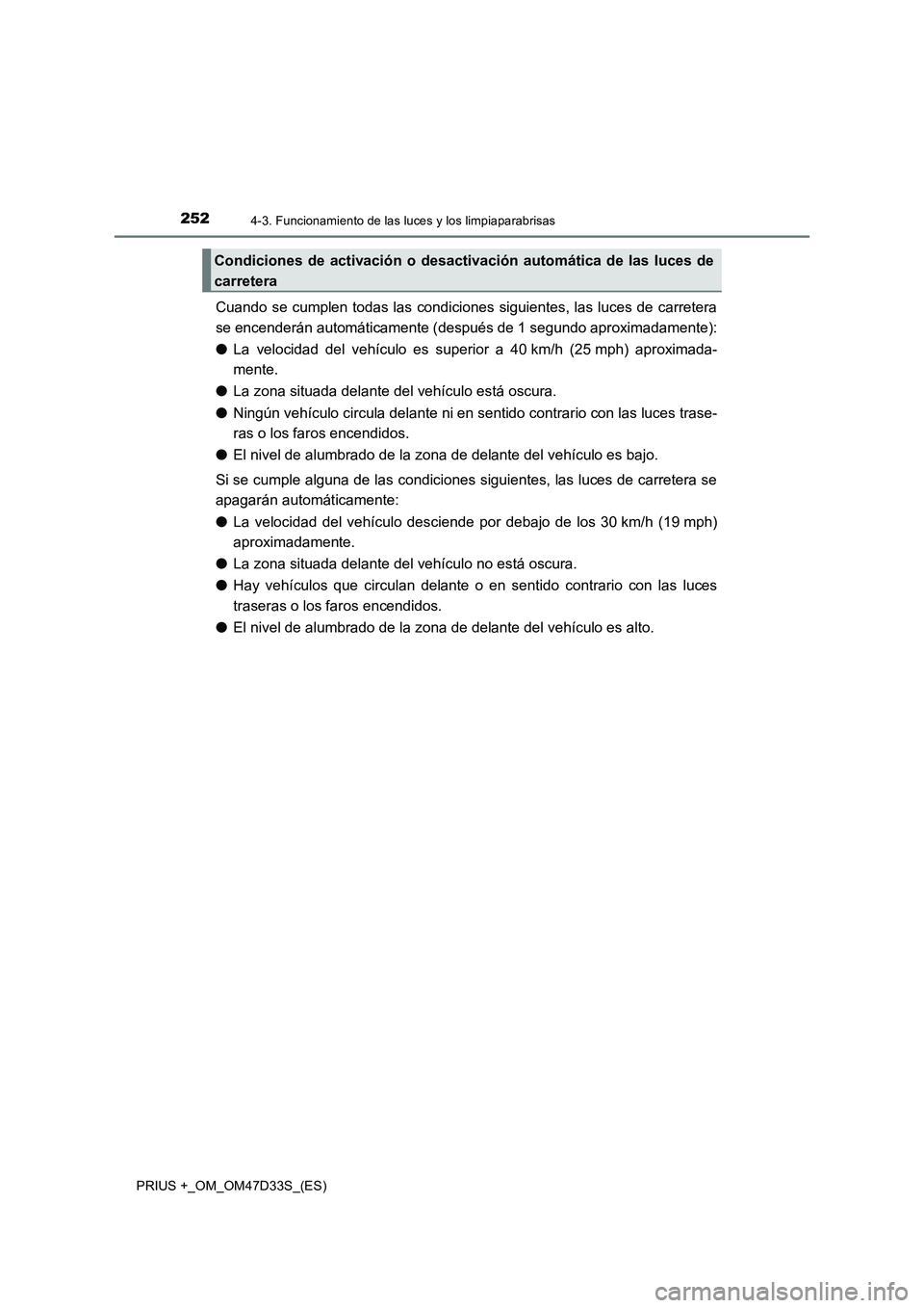 TOYOTA PRIUS PLUS 2019 Manual del propietario (in Spanish) 2524-3. Funcionamiento de las luces y los limpiaparabrisas
PRIUS +_OM_OM47D33S_(ES)
Cuando se cumplen todas las condiciones siguientes, las luces de carretera
se encenderán automáticamente (después TOYOTA PRIUS PLUS 2019 Manual del propietario (in Spanish) 2524-3. Funcionamiento de las luces y los limpiaparabrisas
PRIUS +_OM_OM47D33S_(ES)
Cuando se cumplen todas las condiciones siguientes, las luces de carretera
se encenderán automáticamente (después