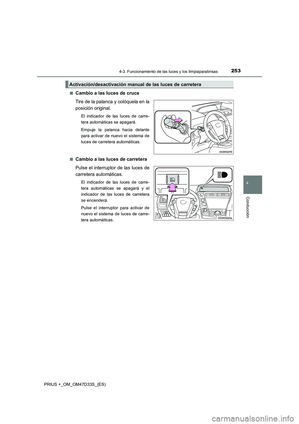 TOYOTA PRIUS PLUS 2019 Manual del propietario (in Spanish) 2534-3. Funcionamiento de las luces y los limpiaparabrisas
4
Conducción
PRIUS +_OM_OM47D33S_(ES)
■Cambio a las luces de cruce
Tire de la palanca y colóquela en la
posición original.
El indicad TOYOTA PRIUS PLUS 2019 Manual del propietario (in Spanish) 2534-3. Funcionamiento de las luces y los limpiaparabrisas
4
Conducción
PRIUS +_OM_OM47D33S_(ES)
■Cambio a las luces de cruce
Tire de la palanca y colóquela en la
posición original.
El indicad
