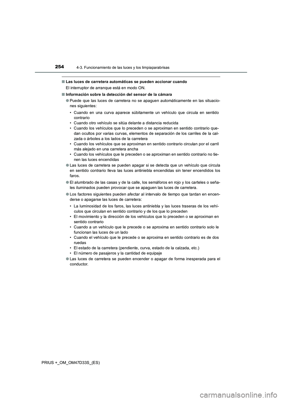 TOYOTA PRIUS PLUS 2019 Manual del propietario (in Spanish) 2544-3. Funcionamiento de las luces y los limpiaparabrisas
PRIUS +_OM_OM47D33S_(ES)
■Las luces de carretera automáticas se pueden accionar cuando
El interruptor de arranque está en modo ON.
■Inf TOYOTA PRIUS PLUS 2019 Manual del propietario (in Spanish) 2544-3. Funcionamiento de las luces y los limpiaparabrisas
PRIUS +_OM_OM47D33S_(ES)
■Las luces de carretera automáticas se pueden accionar cuando
El interruptor de arranque está en modo ON.
■Inf