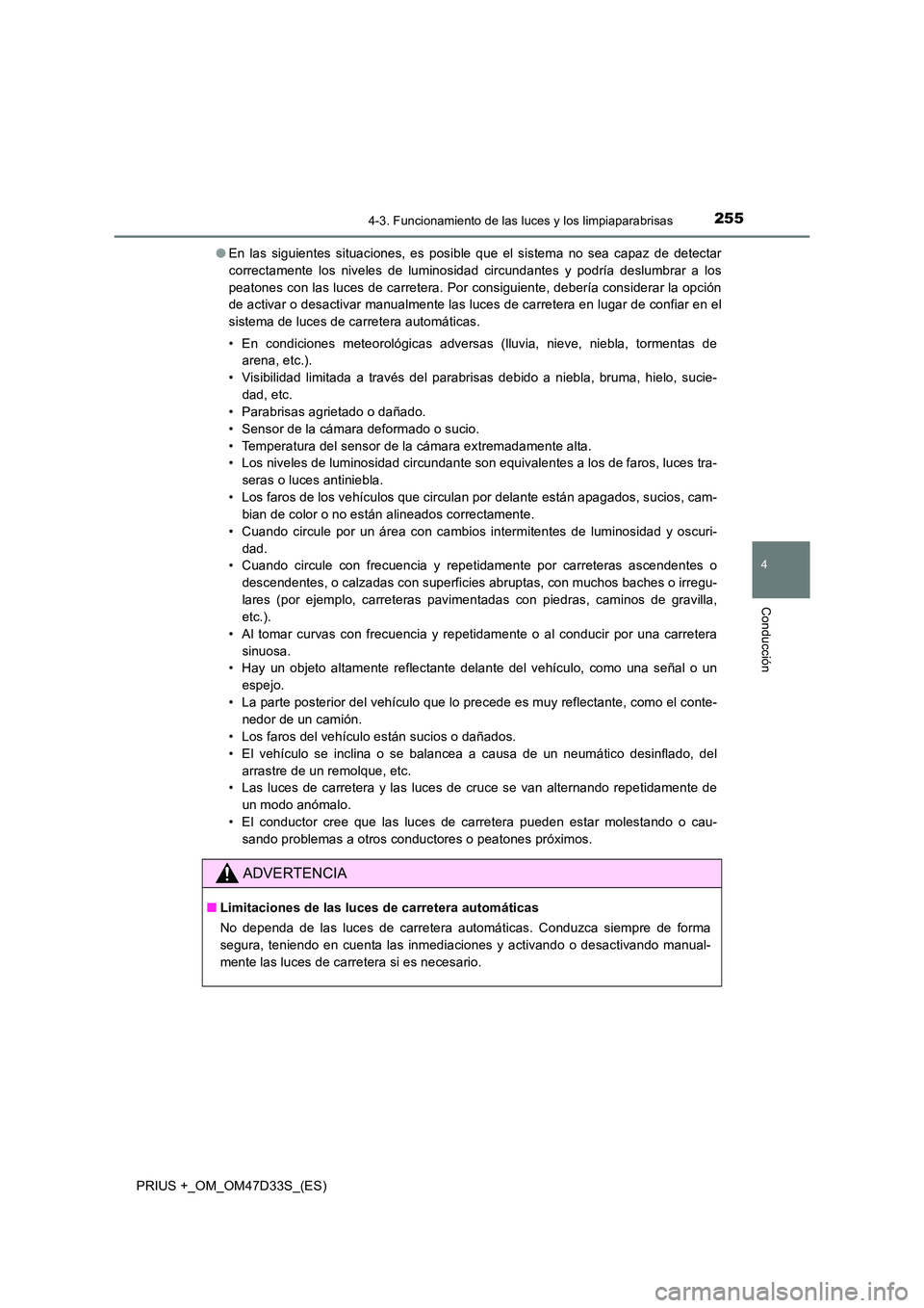 TOYOTA PRIUS PLUS 2019 Manual del propietario (in Spanish) 2554-3. Funcionamiento de las luces y los limpiaparabrisas
4
Conducción
PRIUS +_OM_OM47D33S_(ES)
● En las siguientes situaciones, es posible que el sistema no sea capaz de detectar
correctamente TOYOTA PRIUS PLUS 2019 Manual del propietario (in Spanish) 2554-3. Funcionamiento de las luces y los limpiaparabrisas
4
Conducción
PRIUS +_OM_OM47D33S_(ES)
● En las siguientes situaciones, es posible que el sistema no sea capaz de detectar
correctamente