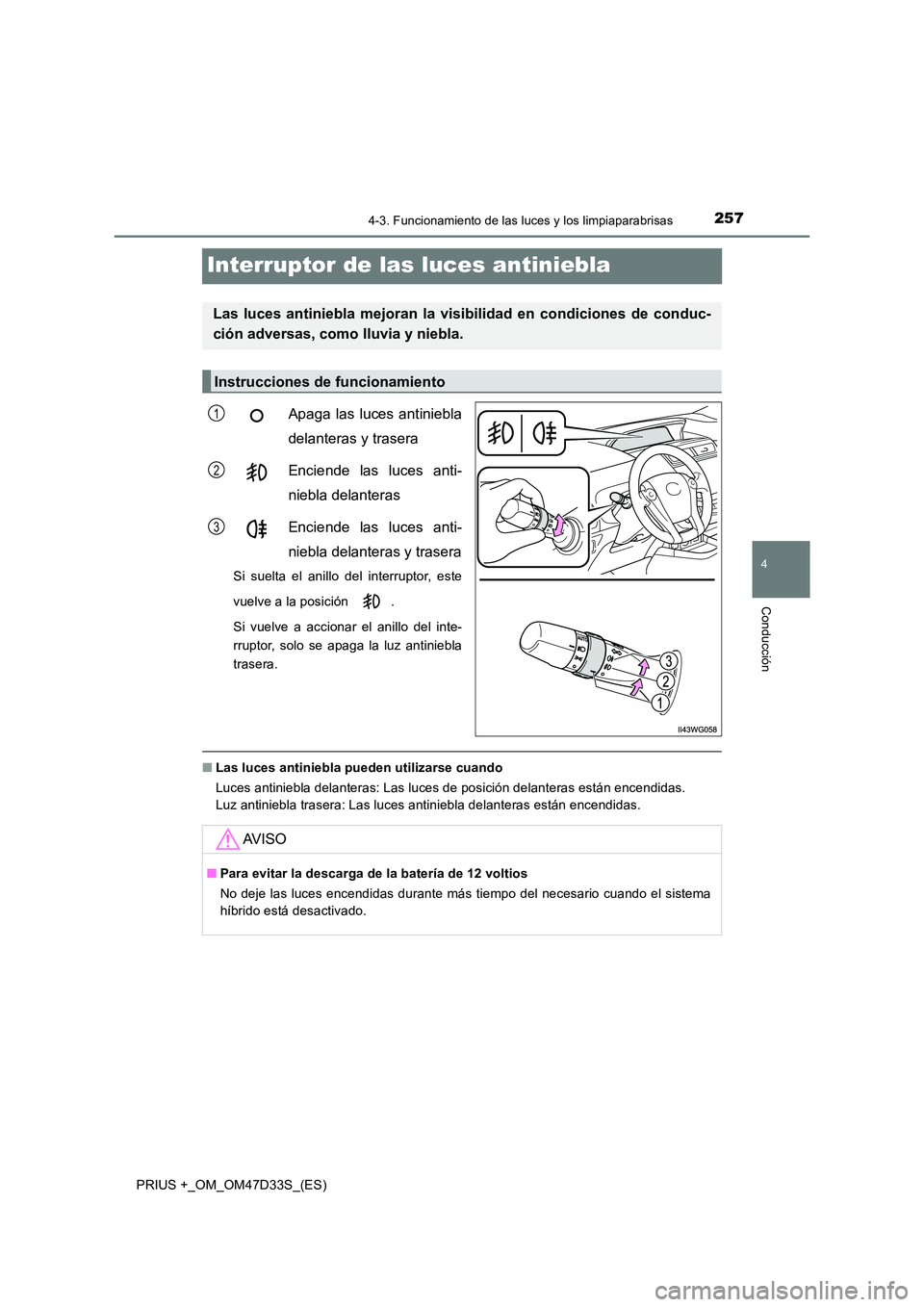 TOYOTA PRIUS PLUS 2019 Manual del propietario (in Spanish) 257
4
4-3. Funcionamiento de las luces y los limpiaparabrisas
Conducción
PRIUS +_OM_OM47D33S_(ES)
Interruptor de las luces antiniebla
Apaga las luces antiniebla
delanteras y trasera
Enciende las lu TOYOTA PRIUS PLUS 2019 Manual del propietario (in Spanish) 257
4
4-3. Funcionamiento de las luces y los limpiaparabrisas
Conducción
PRIUS +_OM_OM47D33S_(ES)
Interruptor de las luces antiniebla
Apaga las luces antiniebla
delanteras y trasera
Enciende las lu