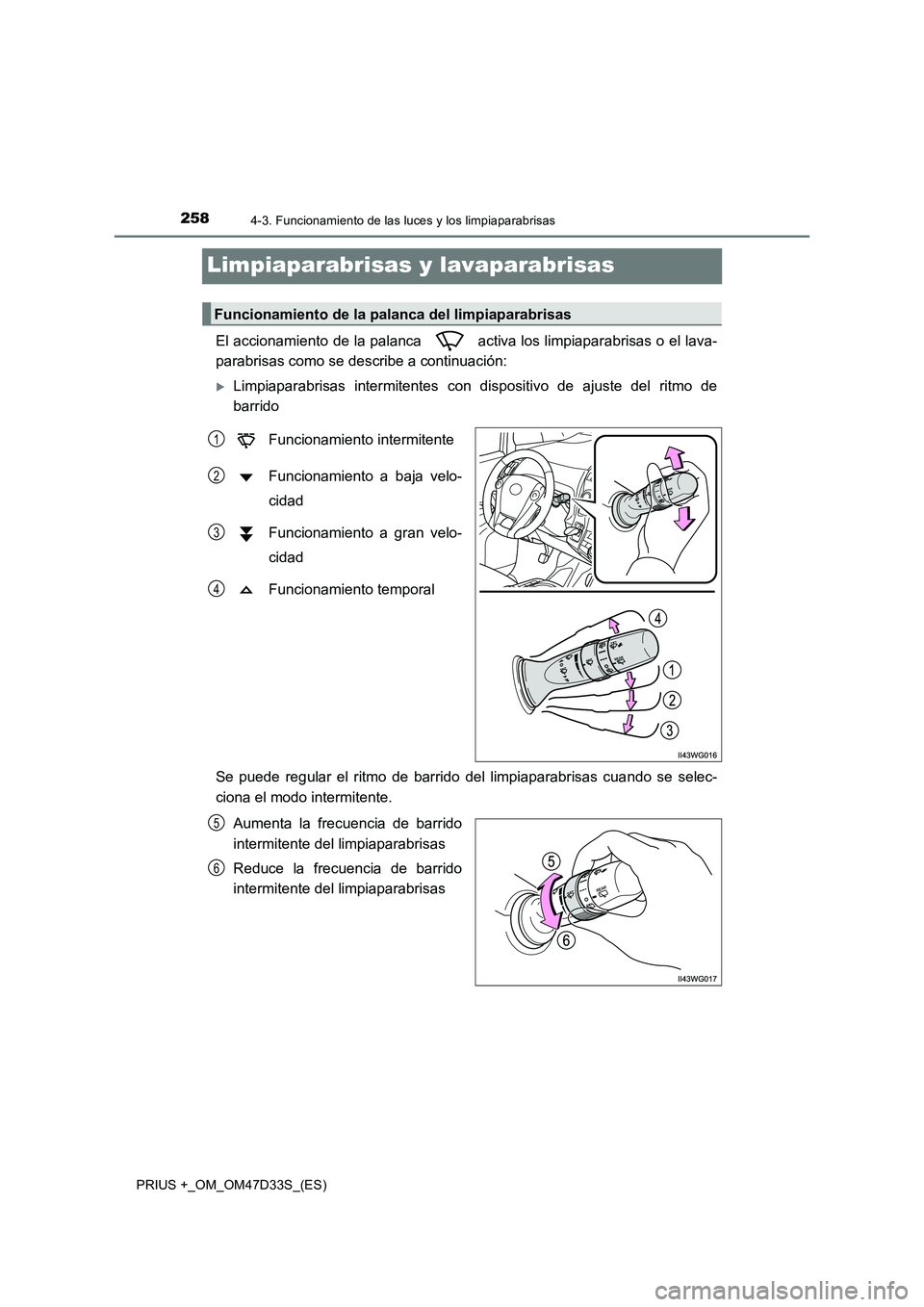 TOYOTA PRIUS PLUS 2019 Manual del propietario (in Spanish) 2584-3. Funcionamiento de las luces y los limpiaparabrisas
PRIUS +_OM_OM47D33S_(ES)
Limpiaparabrisas y lavaparabrisas
El accionamiento de la palanca activa los limpiaparabrisas o el lava-
parabrisa TOYOTA PRIUS PLUS 2019 Manual del propietario (in Spanish) 2584-3. Funcionamiento de las luces y los limpiaparabrisas
PRIUS +_OM_OM47D33S_(ES)
Limpiaparabrisas y lavaparabrisas
El accionamiento de la palanca activa los limpiaparabrisas o el lava-
parabrisa