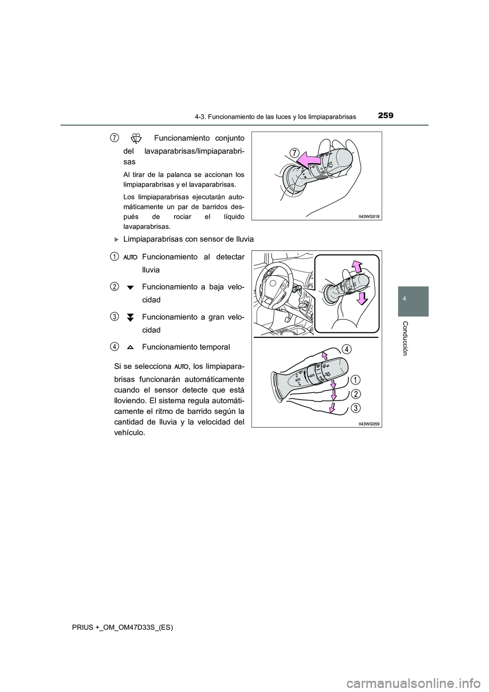 TOYOTA PRIUS PLUS 2019 Manual del propietario (in Spanish) 2594-3. Funcionamiento de las luces y los limpiaparabrisas
4
Conducción
PRIUS +_OM_OM47D33S_(ES)
Funcionamiento conjunto
del lavaparabrisas/limpiaparabri-
sas
Al tirar de la palanca se accionan lo TOYOTA PRIUS PLUS 2019 Manual del propietario (in Spanish) 2594-3. Funcionamiento de las luces y los limpiaparabrisas
4
Conducción
PRIUS +_OM_OM47D33S_(ES)
Funcionamiento conjunto
del lavaparabrisas/limpiaparabri-
sas
Al tirar de la palanca se accionan lo