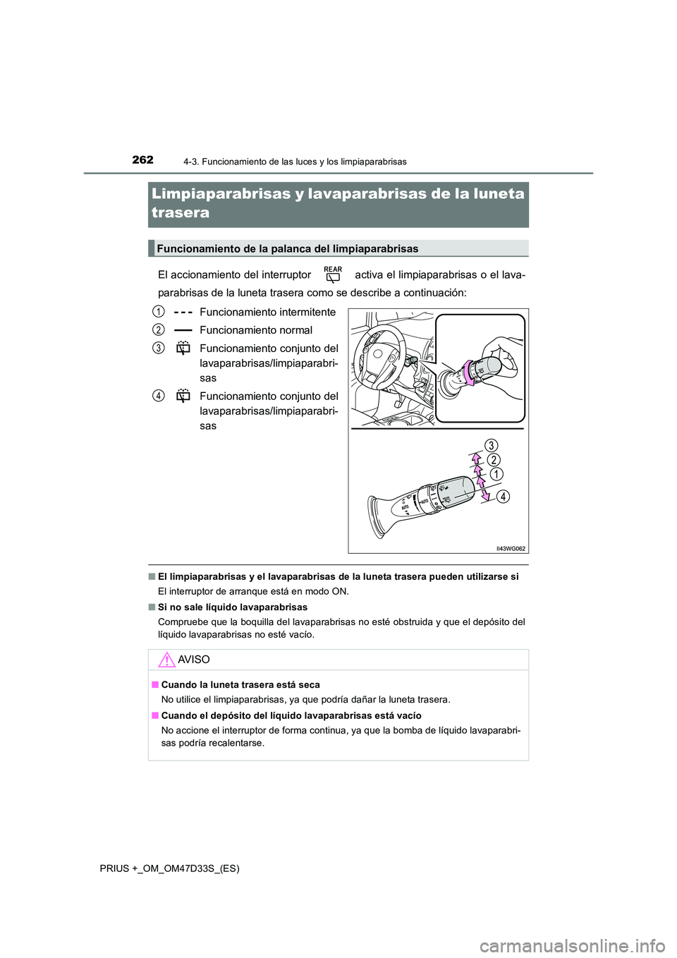 TOYOTA PRIUS PLUS 2019 Manual del propietario (in Spanish) 2624-3. Funcionamiento de las luces y los limpiaparabrisas
PRIUS +_OM_OM47D33S_(ES)
Limpiaparabrisas y lavaparabrisas de la luneta
trasera
El accionamiento del interruptor activa el limpiaparabris TOYOTA PRIUS PLUS 2019 Manual del propietario (in Spanish) 2624-3. Funcionamiento de las luces y los limpiaparabrisas
PRIUS +_OM_OM47D33S_(ES)
Limpiaparabrisas y lavaparabrisas de la luneta
trasera
El accionamiento del interruptor activa el limpiaparabris