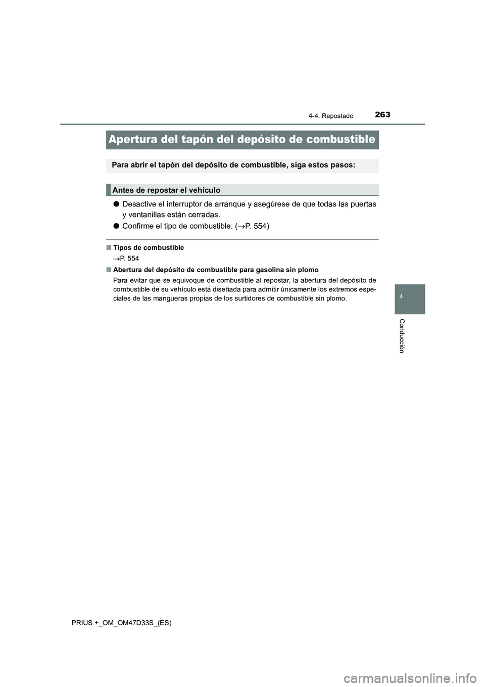 TOYOTA PRIUS PLUS 2019 Manual del propietario (in Spanish) 263
4
4-4. Repostado
Conducción
PRIUS +_OM_OM47D33S_(ES)
Apertura del tapón del depósito de combustible
●Desactive el interruptor de arranque y asegúrese de que todas las puertas
y ventanillas e TOYOTA PRIUS PLUS 2019 Manual del propietario (in Spanish) 263
4
4-4. Repostado
Conducción
PRIUS +_OM_OM47D33S_(ES)
Apertura del tapón del depósito de combustible
●Desactive el interruptor de arranque y asegúrese de que todas las puertas
y ventanillas e