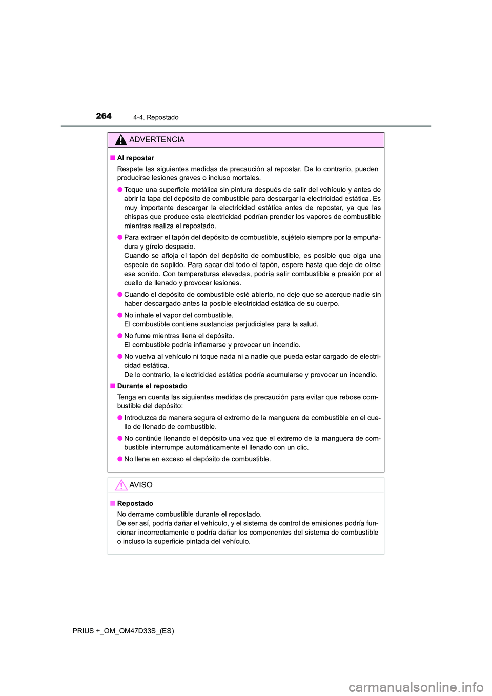 TOYOTA PRIUS PLUS 2019 Manual del propietario (in Spanish) 2644-4. Repostado
PRIUS +_OM_OM47D33S_(ES)
ADVERTENCIA
■Al repostar
Respete las siguientes medidas de precaución al repostar. De lo contrario, pueden
producirse lesiones graves o incluso mortales TOYOTA PRIUS PLUS 2019 Manual del propietario (in Spanish) 2644-4. Repostado
PRIUS +_OM_OM47D33S_(ES)
ADVERTENCIA
■Al repostar
Respete las siguientes medidas de precaución al repostar. De lo contrario, pueden
producirse lesiones graves o incluso mortales