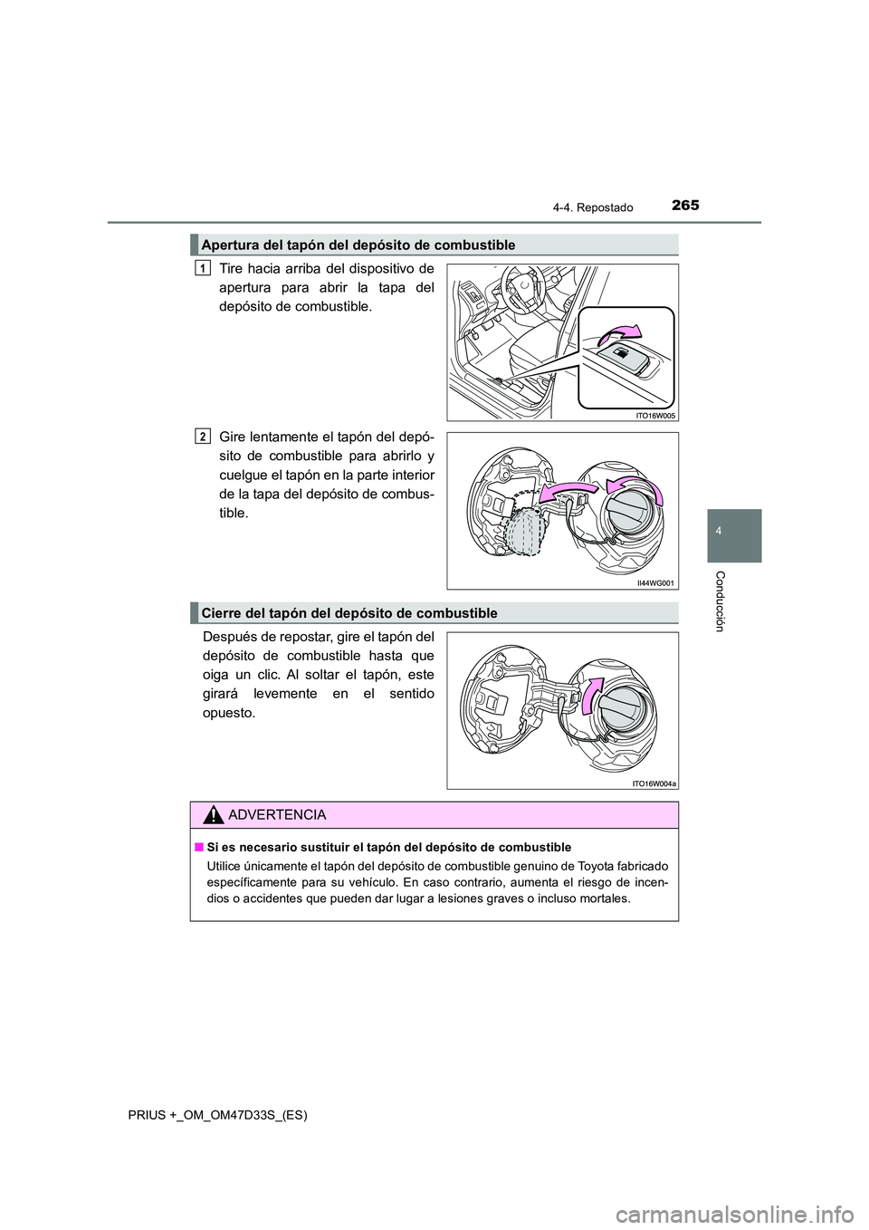 TOYOTA PRIUS PLUS 2019 Manual del propietario (in Spanish) 2654-4. Repostado
4
Conducción
PRIUS +_OM_OM47D33S_(ES)
Tire hacia arriba del dispositivo de
apertura para abrir la tapa del
depósito de combustible.
Gire lentamente el tapón del depó-
sito de TOYOTA PRIUS PLUS 2019 Manual del propietario (in Spanish) 2654-4. Repostado
4
Conducción
PRIUS +_OM_OM47D33S_(ES)
Tire hacia arriba del dispositivo de
apertura para abrir la tapa del
depósito de combustible.
Gire lentamente el tapón del depó-
sito de