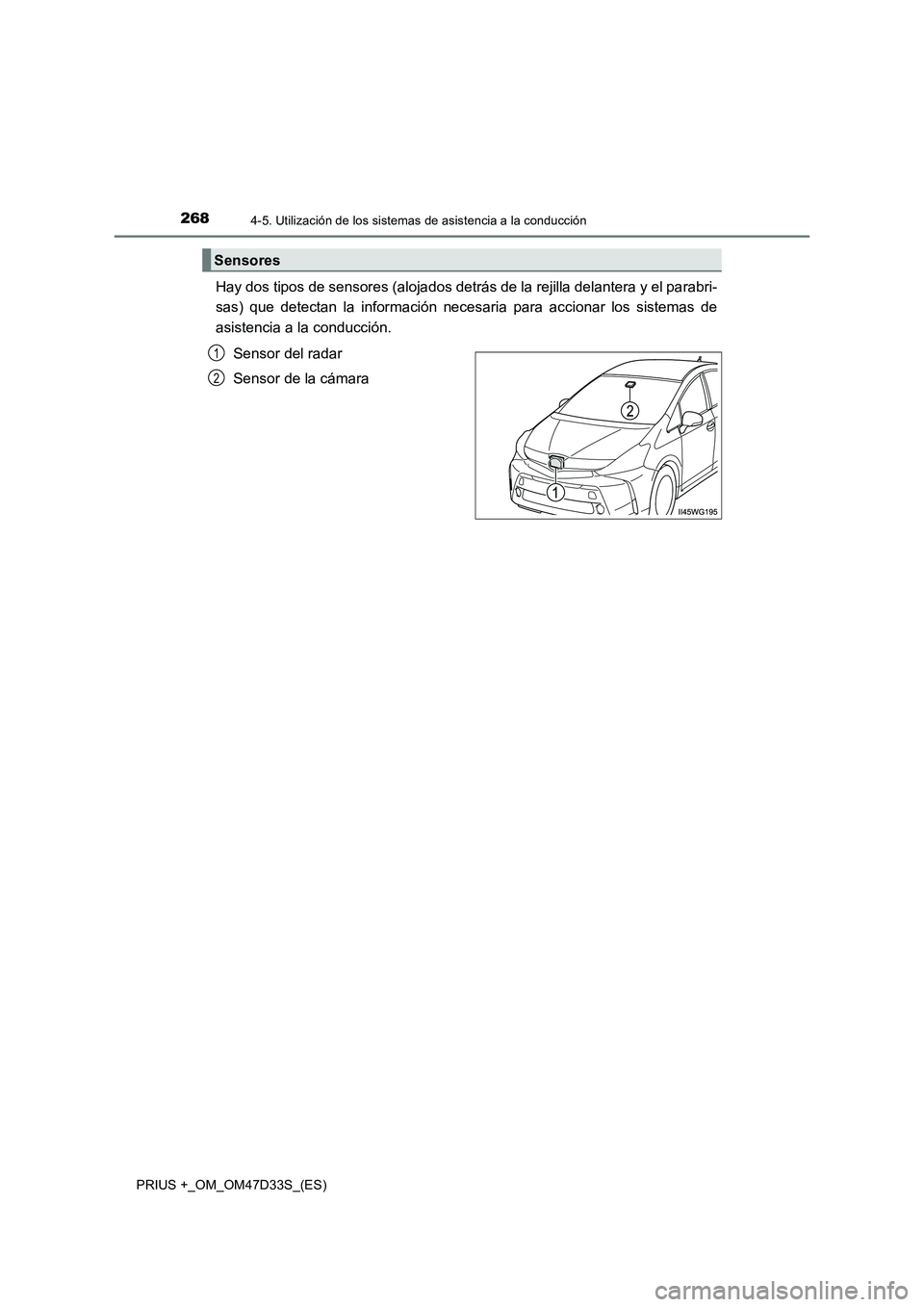TOYOTA PRIUS PLUS 2019 Manual del propietario (in Spanish) 2684-5. Utilización de los sistemas de asistencia a la conducción
PRIUS +_OM_OM47D33S_(ES)
Hay dos tipos de sensores (alojados detrás de la rejilla delantera y el parabri-
sas) que detectan la info TOYOTA PRIUS PLUS 2019 Manual del propietario (in Spanish) 2684-5. Utilización de los sistemas de asistencia a la conducción
PRIUS +_OM_OM47D33S_(ES)
Hay dos tipos de sensores (alojados detrás de la rejilla delantera y el parabri-
sas) que detectan la info