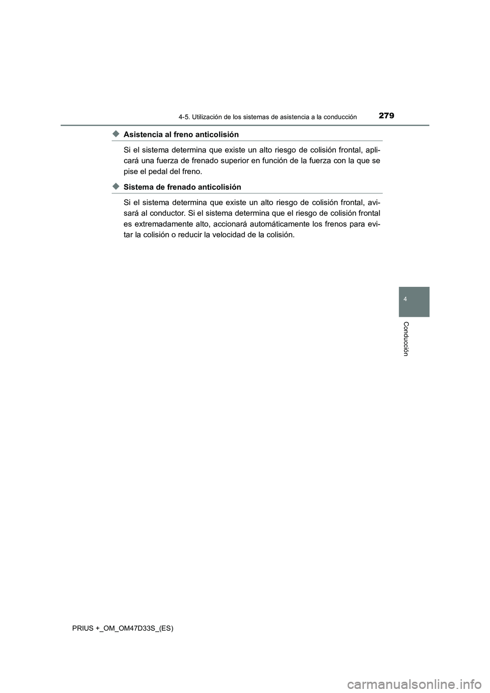 TOYOTA PRIUS PLUS 2019  Manual del propietario (in Spanish) 2794-5. Utilización de los sistemas de asistencia a la conducción
4
Conducción
PRIUS +_OM_OM47D33S_(ES)
◆Asistencia al freno anticolisión
Si el sistema determina que existe un alto riesgo de col
