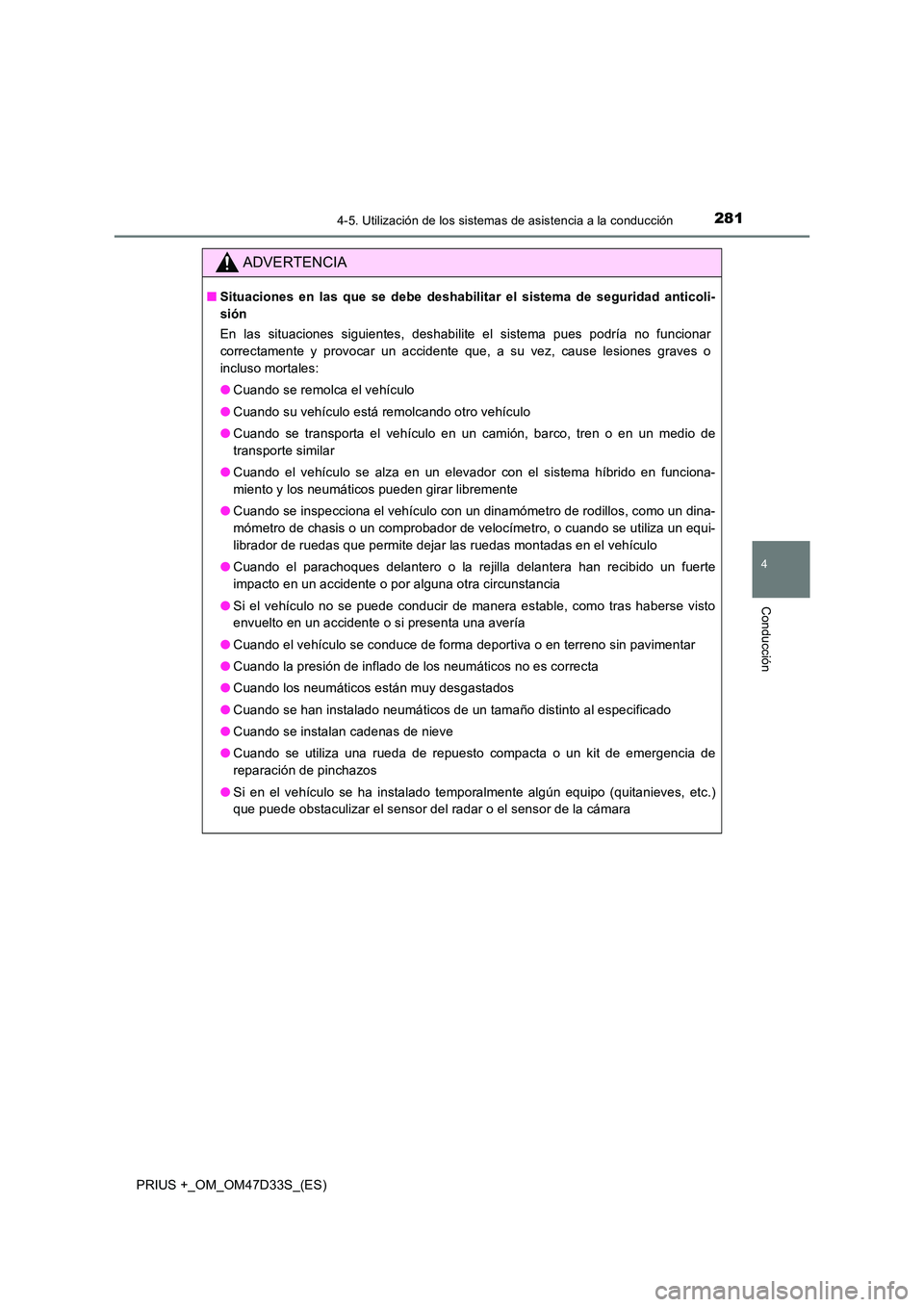 TOYOTA PRIUS PLUS 2019  Manual del propietario (in Spanish) 2814-5. Utilización de los sistemas de asistencia a la conducción
4
Conducción
PRIUS +_OM_OM47D33S_(ES)
ADVERTENCIA
■Situaciones en las que se debe deshabilitar el sistema de seguridad anticoli- 
