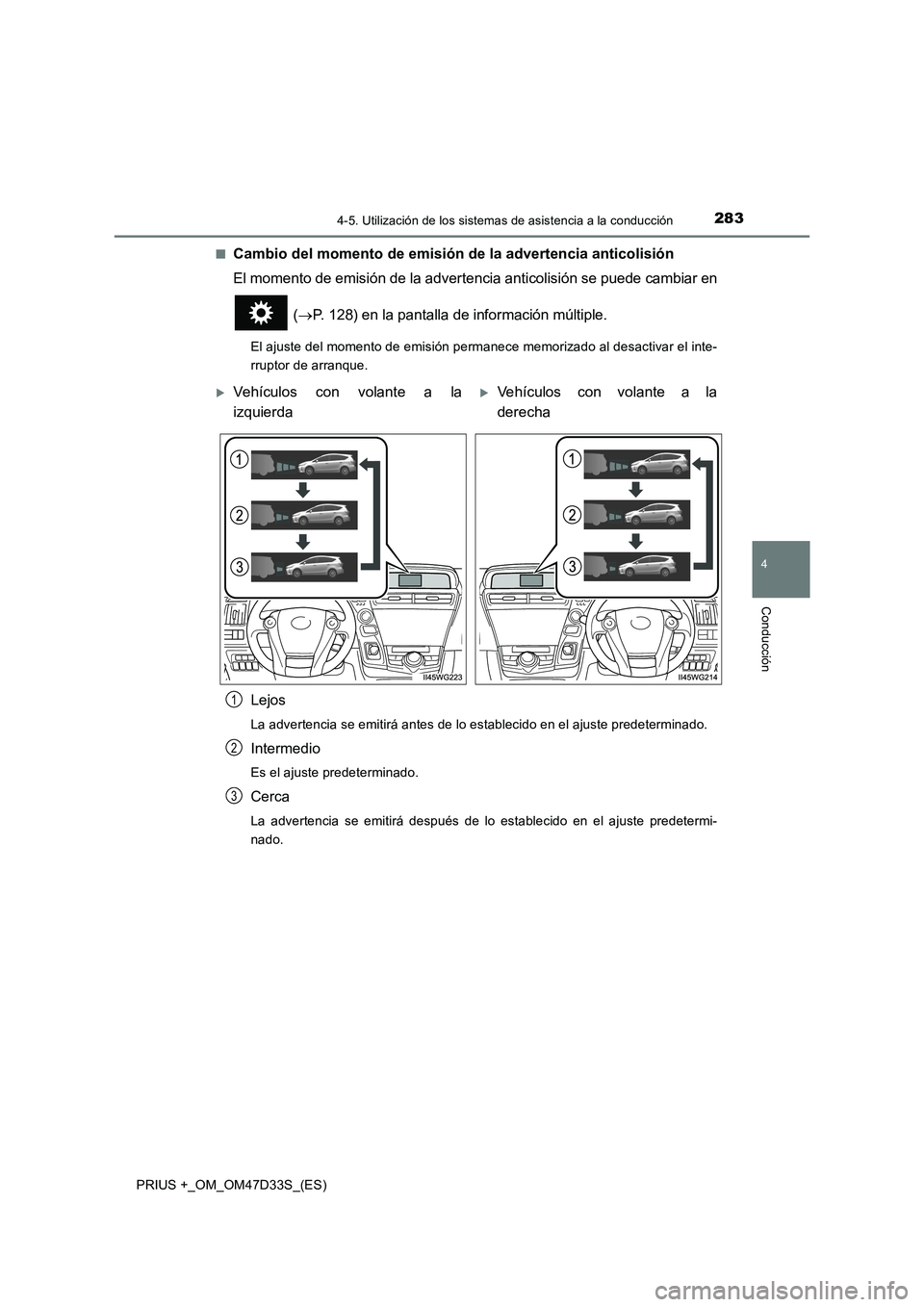 TOYOTA PRIUS PLUS 2019  Manual del propietario (in Spanish) 2834-5. Utilización de los sistemas de asistencia a la conducción
4
Conducción
PRIUS +_OM_OM47D33S_(ES)■
Cambio del momento de emisión de la advertencia anticolisión
El momento de emisión de l