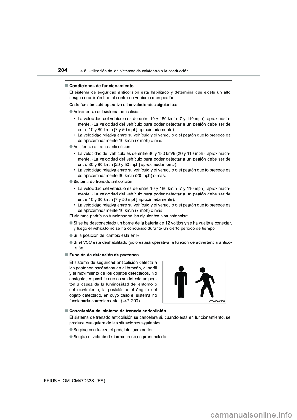 TOYOTA PRIUS PLUS 2019  Manual del propietario (in Spanish) 2844-5. Utilización de los sistemas de asistencia a la conducción
PRIUS +_OM_OM47D33S_(ES)
■Condiciones de funcionamiento
El sistema de seguridad anticolisión está habilitado y determina que exi