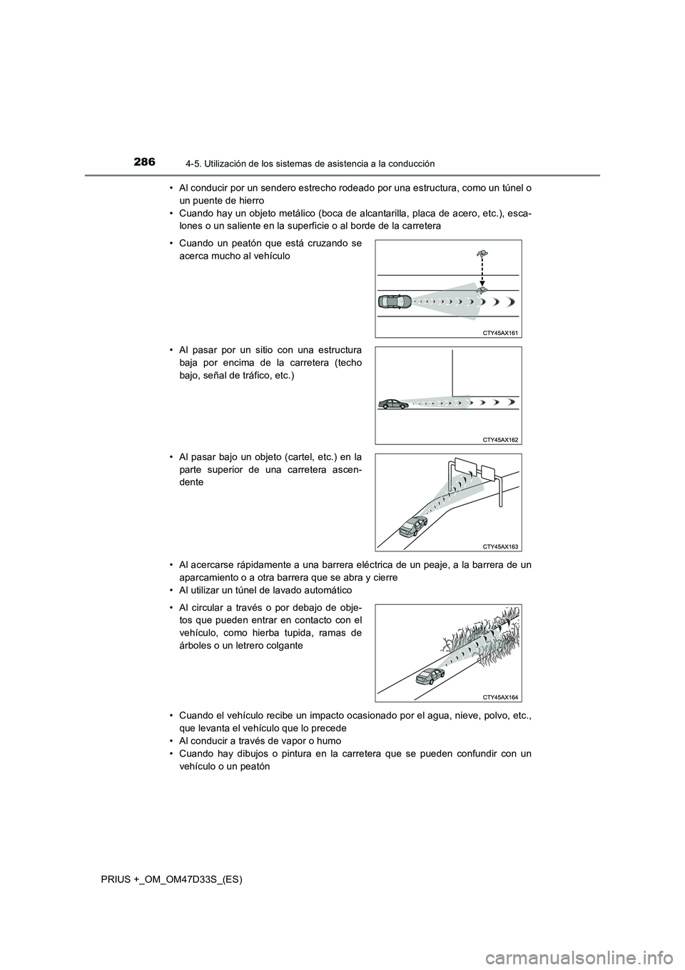 TOYOTA PRIUS PLUS 2019  Manual del propietario (in Spanish) 2864-5. Utilización de los sistemas de asistencia a la conducción
PRIUS +_OM_OM47D33S_(ES)• Al conducir por un sendero estrecho rodeado por una estructura, como un túnel o
un puente de hierro
•
