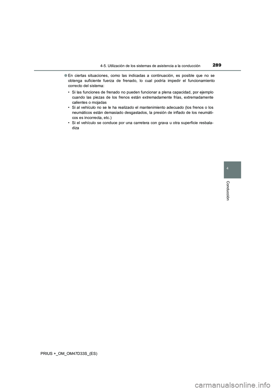 TOYOTA PRIUS PLUS 2019  Manual del propietario (in Spanish) 2894-5. Utilización de los sistemas de asistencia a la conducción
4
Conducción
PRIUS +_OM_OM47D33S_(ES)●En ciertas situaciones, como las indicadas a continuación, es posible que no se
obtenga su