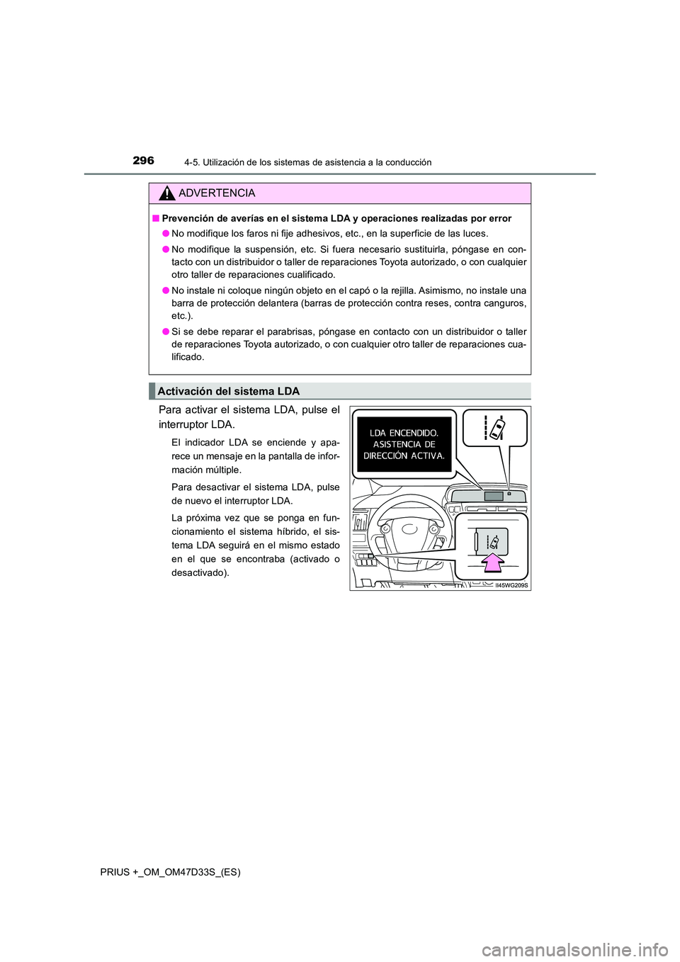 TOYOTA PRIUS PLUS 2019  Manual del propietario (in Spanish) 2964-5. Utilización de los sistemas de asistencia a la conducción
PRIUS +_OM_OM47D33S_(ES)
Para activar el sistema LDA, pulse el 
interruptor LDA.
El indicador LDA se enciende y apa- 
rece un mensaj