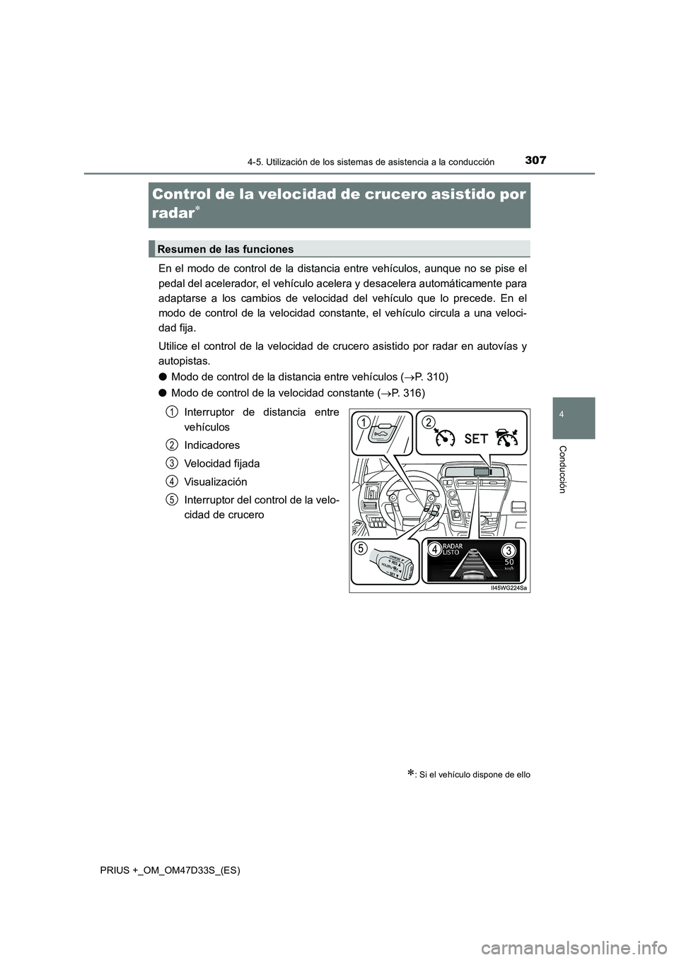 TOYOTA PRIUS PLUS 2019  Manual del propietario (in Spanish) 307
4
4-5. Utilización de los sistemas de asistencia a la conducción
Conducción
PRIUS +_OM_OM47D33S_(ES)
Control de la velocidad de crucero asistido por  
radar
En el modo de control de la dista