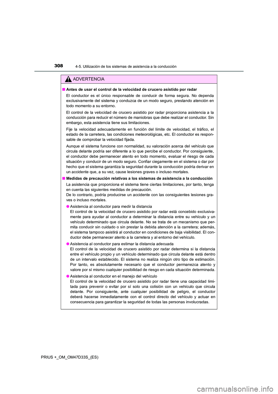 TOYOTA PRIUS PLUS 2019  Manual del propietario (in Spanish) 3084-5. Utilización de los sistemas de asistencia a la conducción
PRIUS +_OM_OM47D33S_(ES)
ADVERTENCIA
■Antes de usar el control de la velocidad de crucero asistido por radar 
El conductor es el 