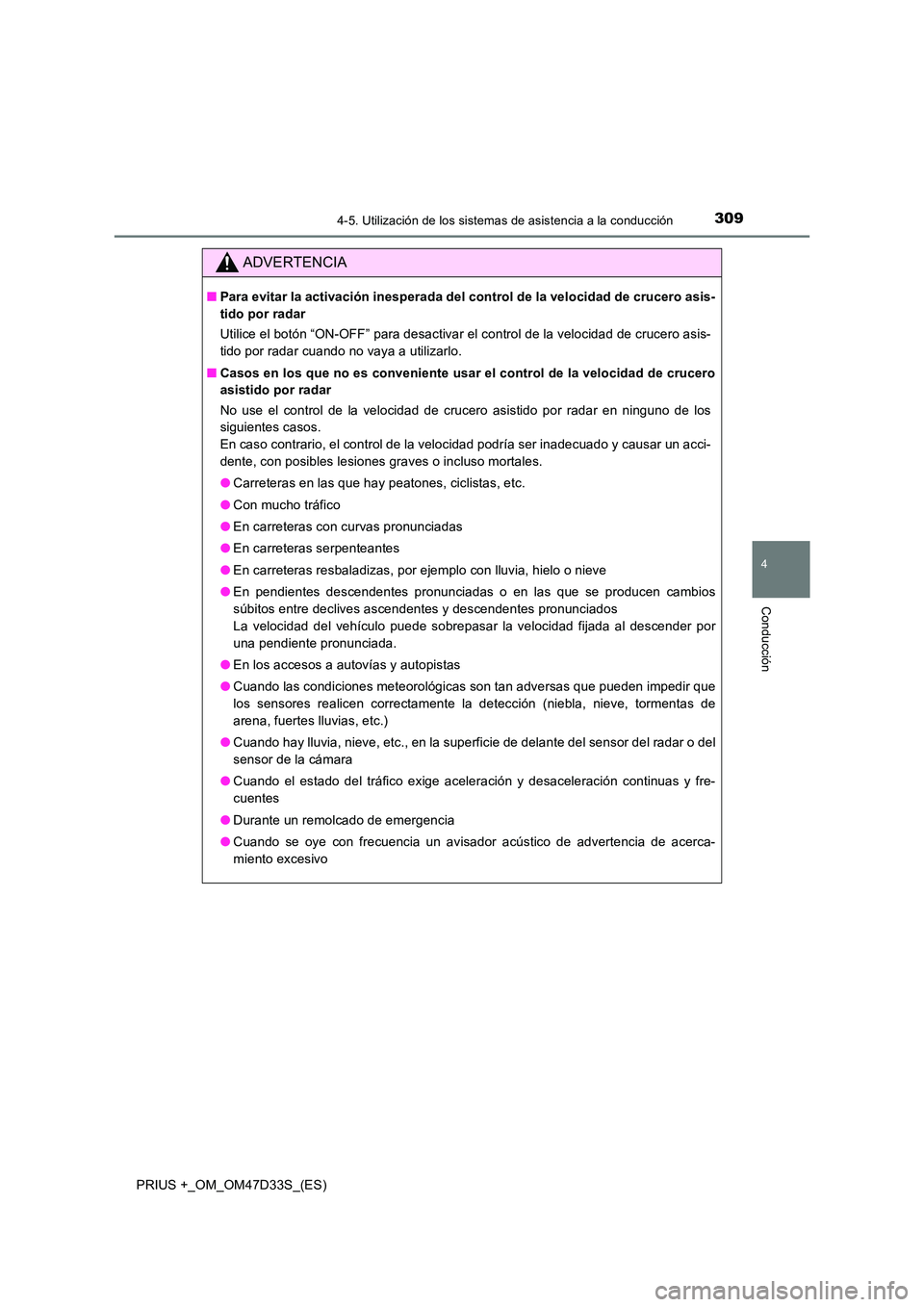 TOYOTA PRIUS PLUS 2019  Manual del propietario (in Spanish) 3094-5. Utilización de los sistemas de asistencia a la conducción
4
Conducción
PRIUS +_OM_OM47D33S_(ES)
ADVERTENCIA
■Para evitar la activación inesperada del control de la velocidad de crucero a