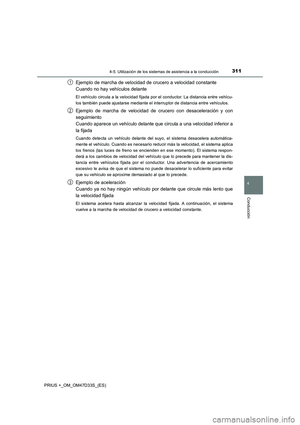 TOYOTA PRIUS PLUS 2019  Manual del propietario (in Spanish) 3114-5. Utilización de los sistemas de asistencia a la conducción
4
Conducción
PRIUS +_OM_OM47D33S_(ES)
Ejemplo de marcha de velocidad de crucero a velocidad constante
Cuando no hay vehículos dela