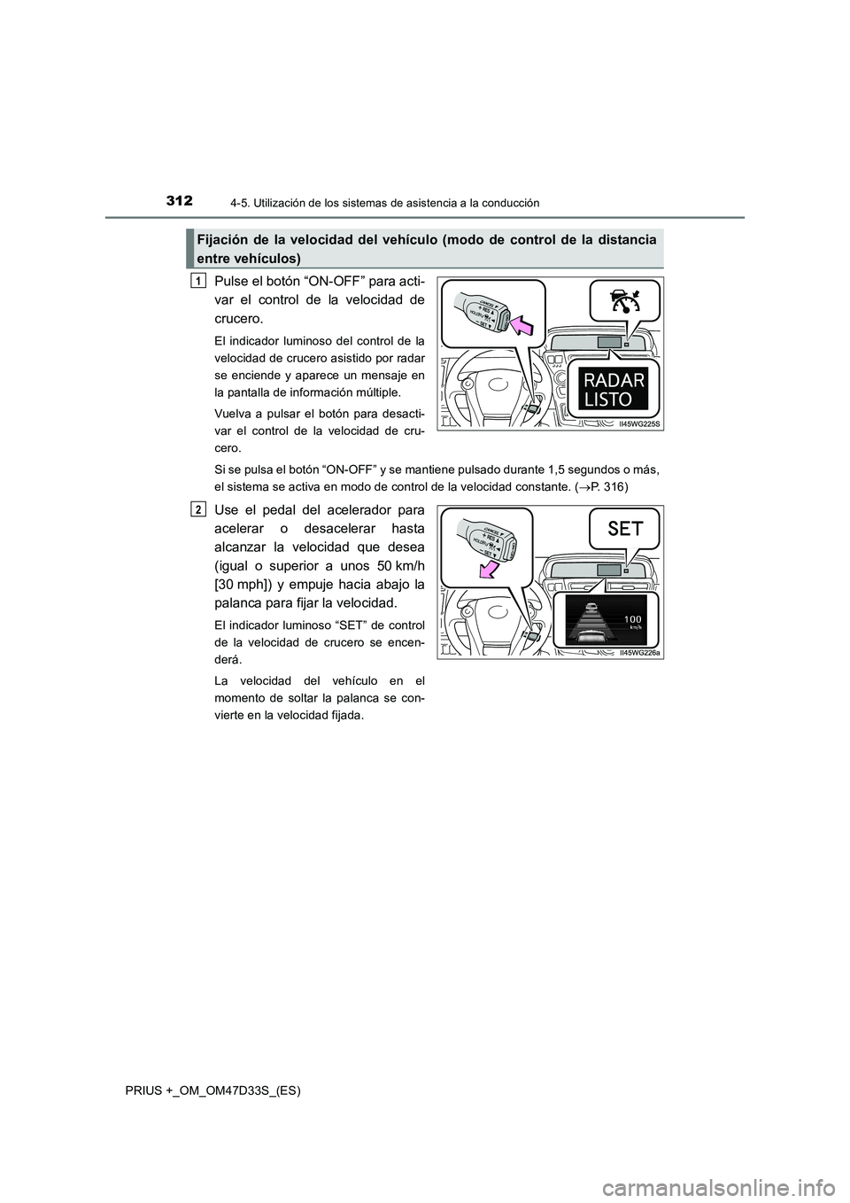TOYOTA PRIUS PLUS 2019  Manual del propietario (in Spanish) 3124-5. Utilización de los sistemas de asistencia a la conducción
PRIUS +_OM_OM47D33S_(ES)
Pulse el botón “ON-OFF” para acti- 
var el control de la velocidad de 
crucero.
El indicador luminoso 