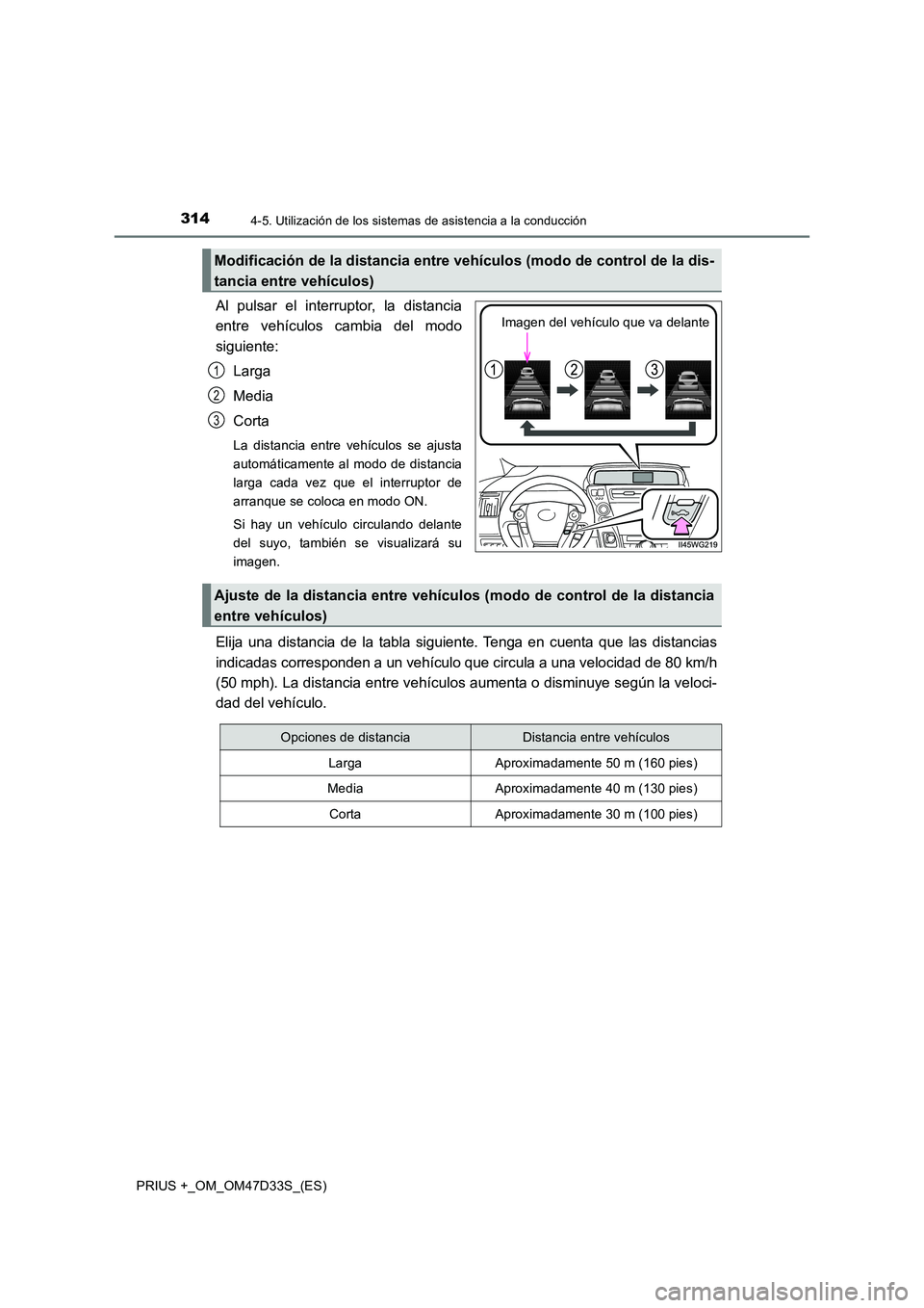 TOYOTA PRIUS PLUS 2019  Manual del propietario (in Spanish) 3144-5. Utilización de los sistemas de asistencia a la conducción
PRIUS +_OM_OM47D33S_(ES)
Al pulsar el interruptor, la distancia 
entre vehículos cambia del modo 
siguiente: 
Larga
Media 
Corta
La
