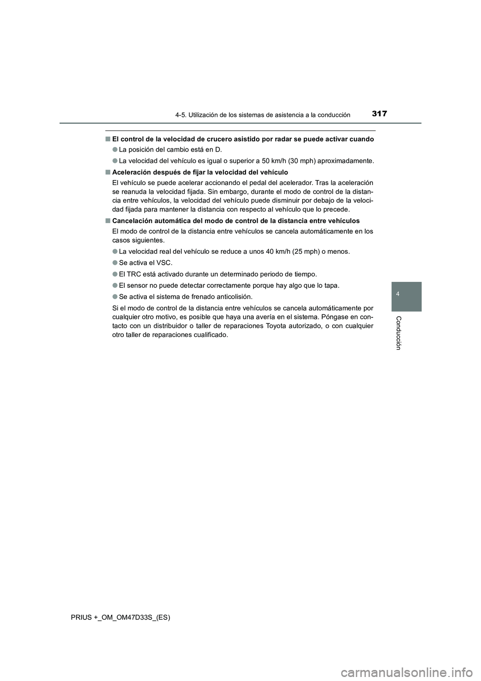 TOYOTA PRIUS PLUS 2019  Manual del propietario (in Spanish) 3174-5. Utilización de los sistemas de asistencia a la conducción
4
Conducción
PRIUS +_OM_OM47D33S_(ES)
■El control de la velocidad de crucero asistido por radar se puede activar cuando
●La pos