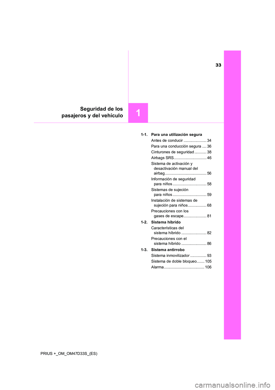 TOYOTA PRIUS PLUS 2019  Manual del propietario (in Spanish) 33
1
Seguridad de los 
pasajeros y del vehículo
PRIUS +_OM_OM47D33S_(ES) 
1-1. Para una utilización segura 
Antes de conducir ..................... 34 
Para una conducción segura .... 36
Cinturones