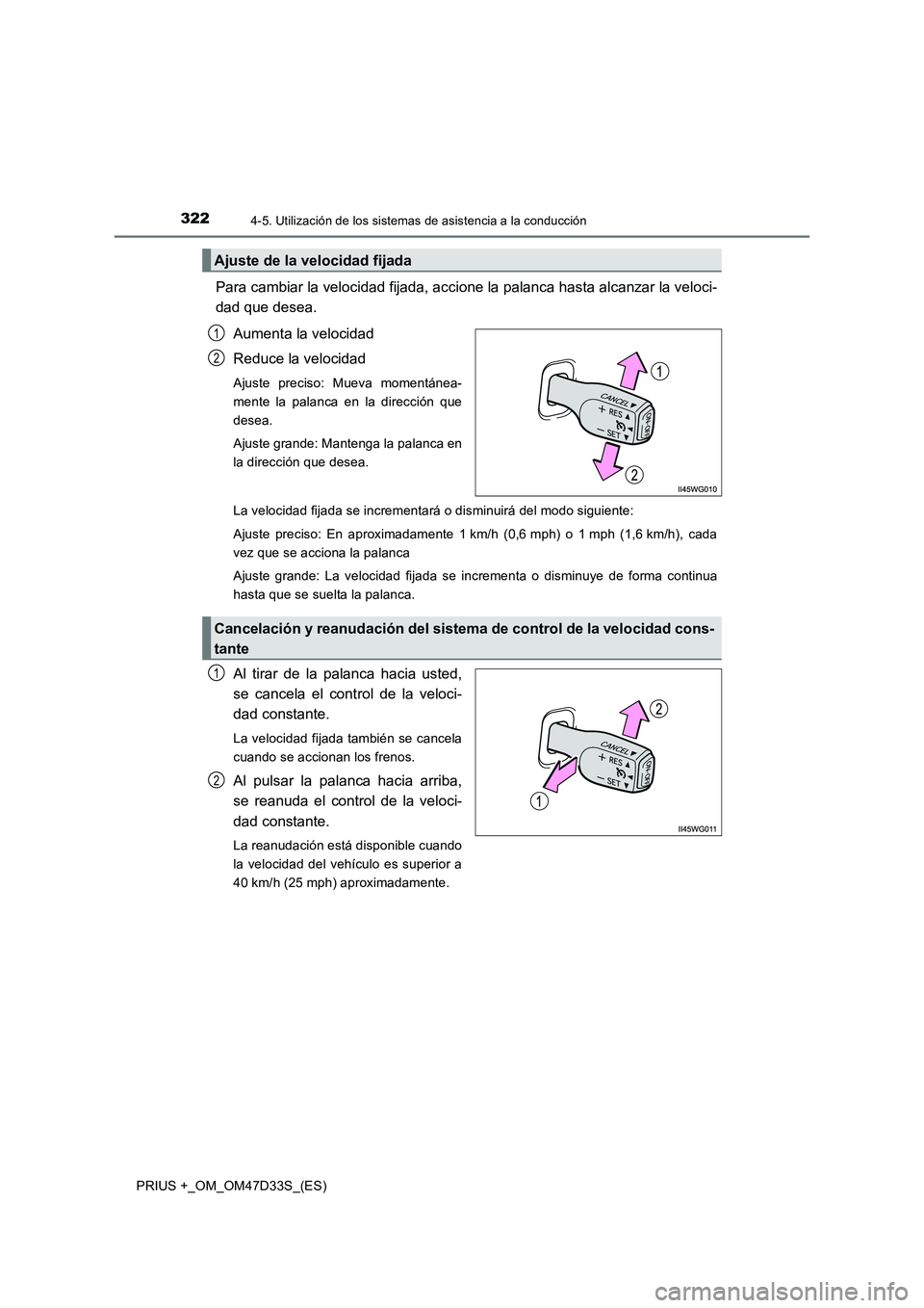 TOYOTA PRIUS PLUS 2019  Manual del propietario (in Spanish) 3224-5. Utilización de los sistemas de asistencia a la conducción
PRIUS +_OM_OM47D33S_(ES)
Para cambiar la velocidad fijada, accione la palanca hasta alcanzar la veloci- 
dad que desea. 
Aumenta la 