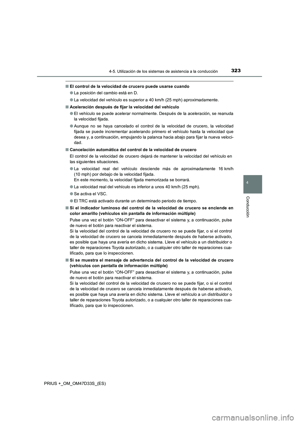 TOYOTA PRIUS PLUS 2019  Manual del propietario (in Spanish) 3234-5. Utilización de los sistemas de asistencia a la conducción
4
Conducción
PRIUS +_OM_OM47D33S_(ES)
■El control de la velocidad de crucero puede usarse cuando
●La posición del cambio está