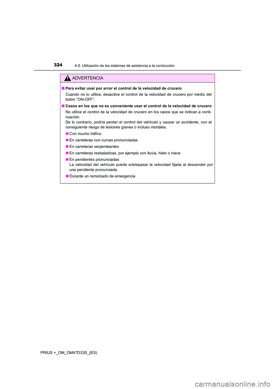 TOYOTA PRIUS PLUS 2019  Manual del propietario (in Spanish) 3244-5. Utilización de los sistemas de asistencia a la conducción
PRIUS +_OM_OM47D33S_(ES)
ADVERTENCIA
■Para evitar usar por error el control de la velocidad de crucero 
Cuando no lo utilice, desa