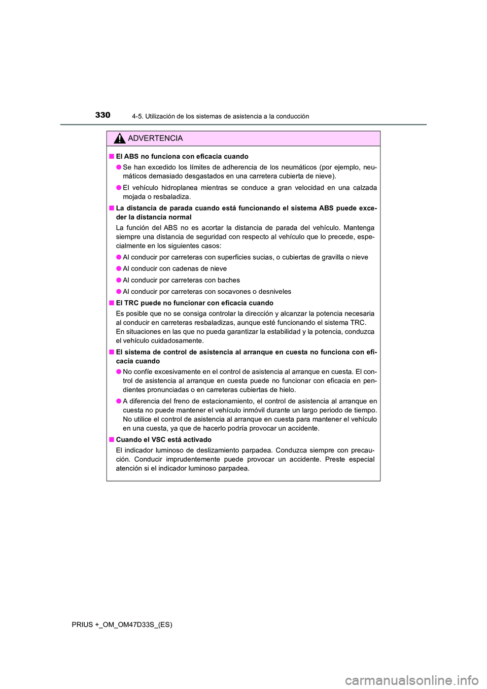 TOYOTA PRIUS PLUS 2019  Manual del propietario (in Spanish) 3304-5. Utilización de los sistemas de asistencia a la conducción
PRIUS +_OM_OM47D33S_(ES)
ADVERTENCIA
■El ABS no funciona con eficacia cuando 
● Se han excedido los límites de adherencia de lo