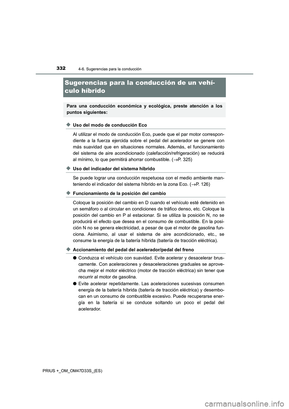 TOYOTA PRIUS PLUS 2019  Manual del propietario (in Spanish) 3324-6. Sugerencias para la conducción
PRIUS +_OM_OM47D33S_(ES)
Sugerencias para la conducción de un vehí-
culo híbrido
◆Uso del modo de conducción Eco
Al utilizar el modo de conducción Eco, p