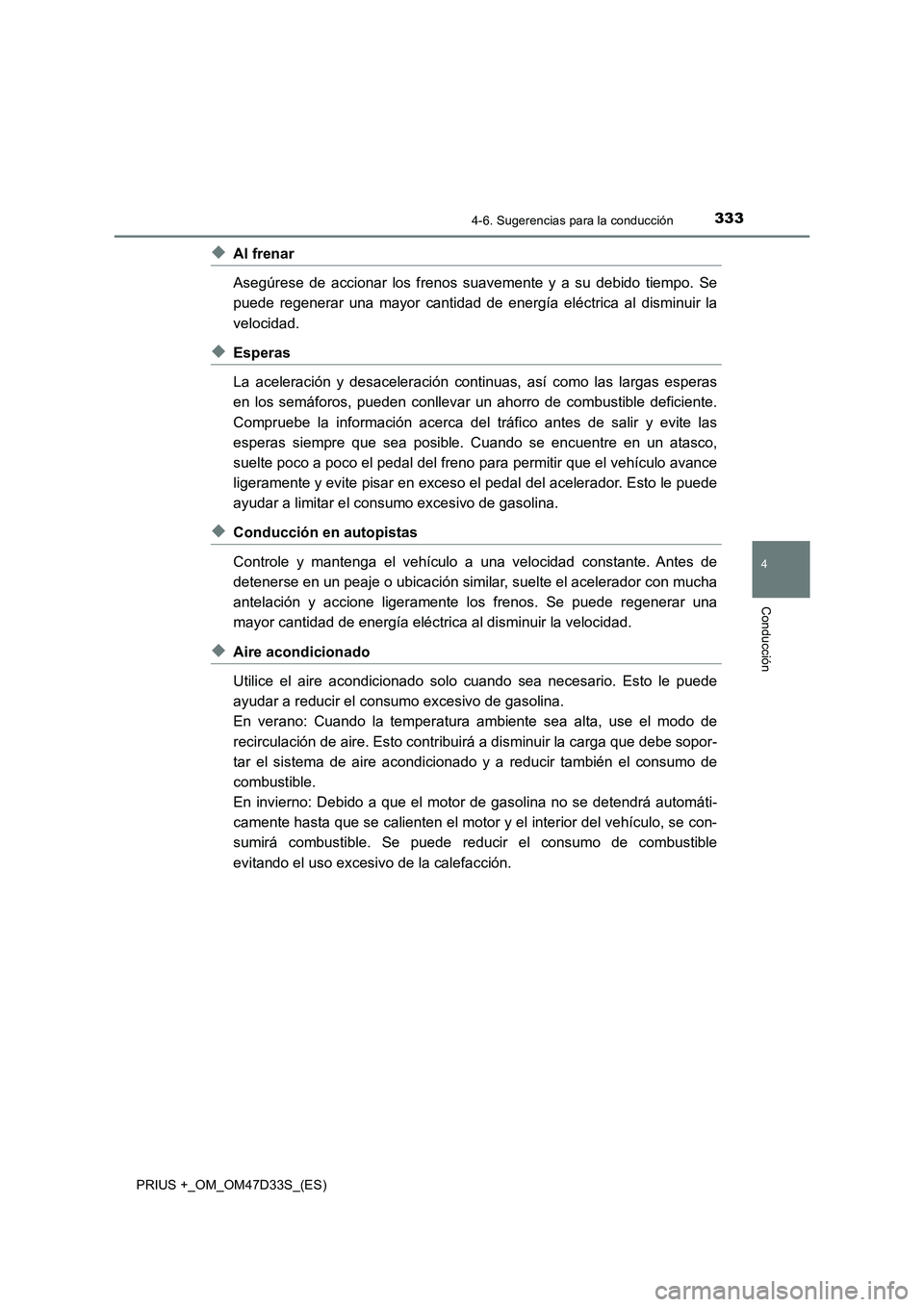 TOYOTA PRIUS PLUS 2019  Manual del propietario (in Spanish) 3334-6. Sugerencias para la conducción
4
Conducción
PRIUS +_OM_OM47D33S_(ES)
◆Al frenar
Asegúrese de accionar los frenos suavemente y a su debido tiempo. Se
puede regenerar una mayor cantidad de 