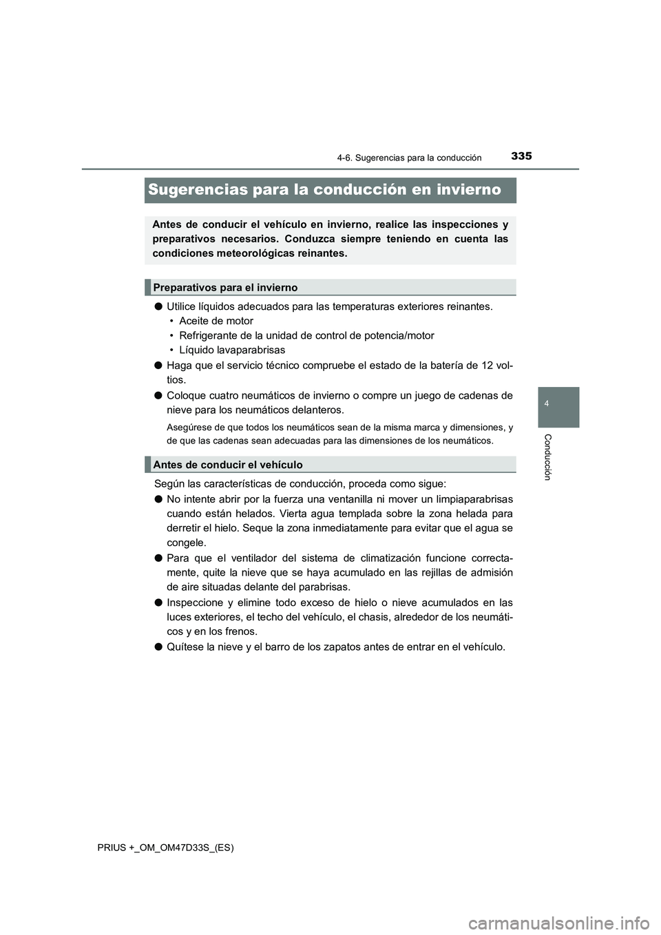 TOYOTA PRIUS PLUS 2019  Manual del propietario (in Spanish) 335
4
4-6. Sugerencias para la conducción
Conducción
PRIUS +_OM_OM47D33S_(ES)
Sugerencias para la conducción en invierno
●Utilice líquidos adecuados para las temperaturas exteriores reinantes. 
