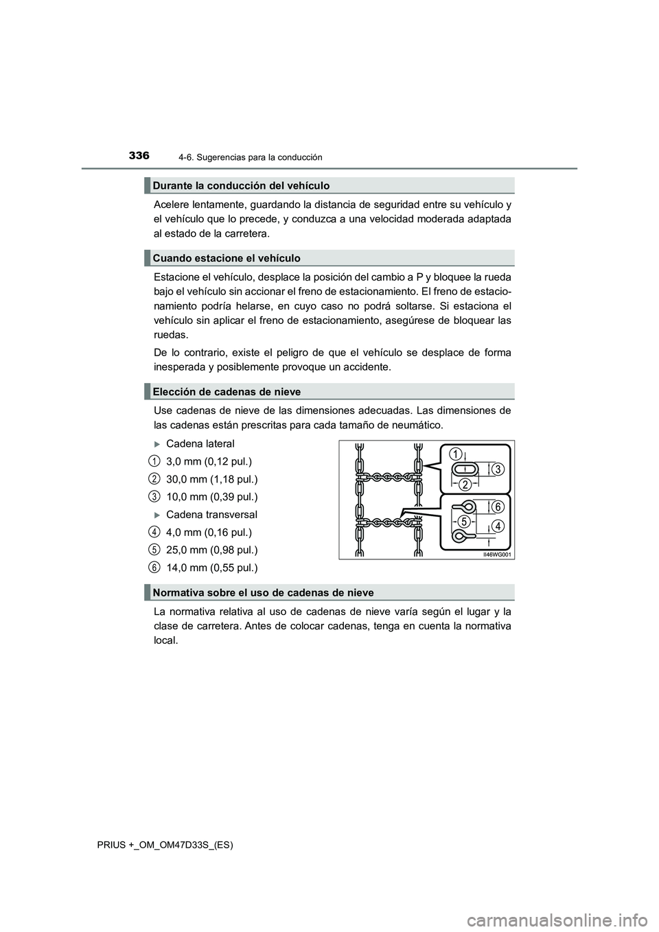 TOYOTA PRIUS PLUS 2019  Manual del propietario (in Spanish) 3364-6. Sugerencias para la conducción
PRIUS +_OM_OM47D33S_(ES)
Acelere lentamente, guardando la distancia de seguridad entre su vehículo y
el vehículo que lo precede, y conduzca a una velocidad mo