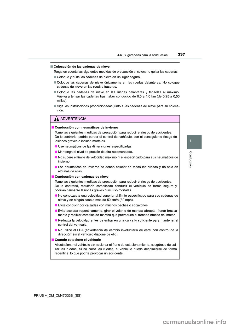 TOYOTA PRIUS PLUS 2019  Manual del propietario (in Spanish) 3374-6. Sugerencias para la conducción
4
Conducción
PRIUS +_OM_OM47D33S_(ES)
■Colocación de las cadenas de nieve 
Tenga en cuenta las siguientes medidas de precaución al colocar o quitar las cad