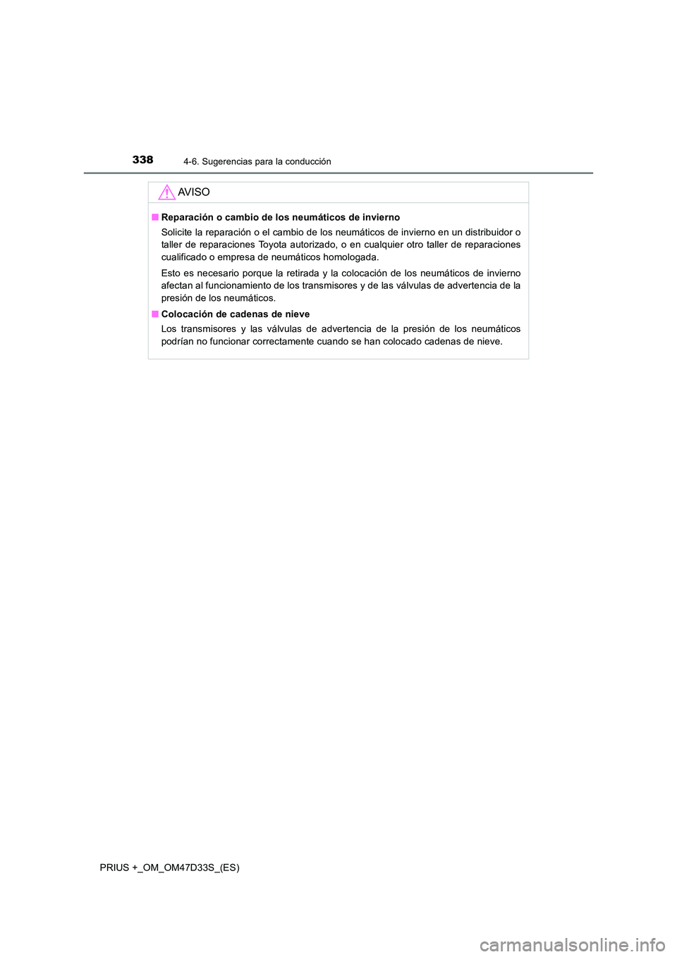 TOYOTA PRIUS PLUS 2019  Manual del propietario (in Spanish) 3384-6. Sugerencias para la conducción
PRIUS +_OM_OM47D33S_(ES)
AV I S O
■Reparación o cambio de los neumáticos de invierno 
Solicite la reparación o el cambio de los neumáticos de invierno en 