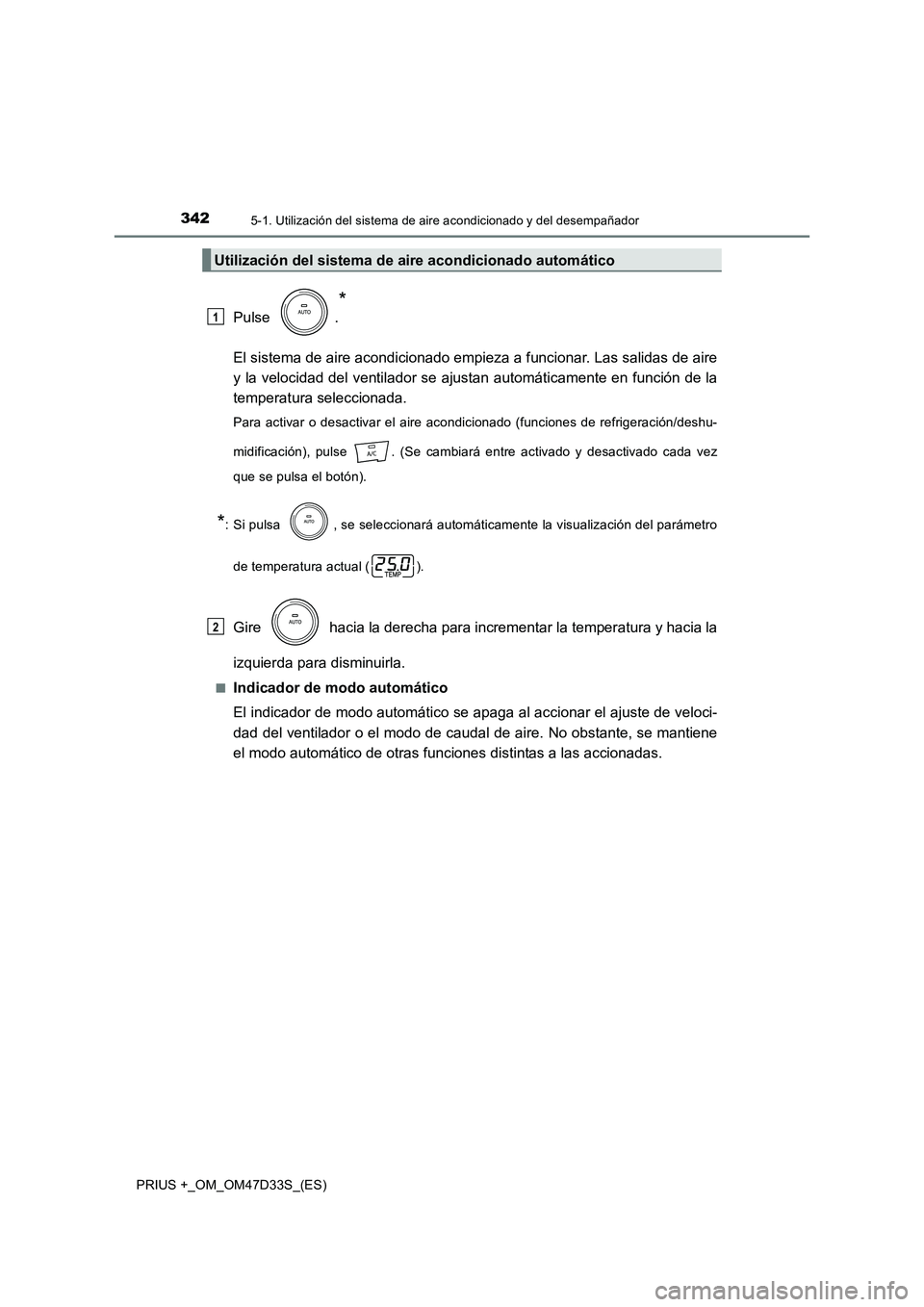 TOYOTA PRIUS PLUS 2019 Manual del propietario (in Spanish) 3425-1. Utilización del sistema de aire acondicionado y del desempañador
PRIUS +_OM_OM47D33S_(ES)
Pulse .
*
El sistema de aire acondicionado empieza a funcionar. Las salidas de aire
y la velocidad TOYOTA PRIUS PLUS 2019 Manual del propietario (in Spanish) 3425-1. Utilización del sistema de aire acondicionado y del desempañador
PRIUS +_OM_OM47D33S_(ES)
Pulse .
*
El sistema de aire acondicionado empieza a funcionar. Las salidas de aire
y la velocidad
