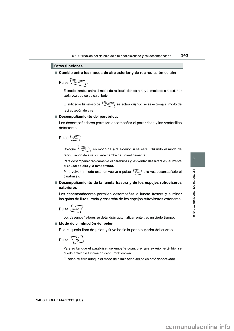 TOYOTA PRIUS PLUS 2019 Manual del propietario (in Spanish) 3435-1. Utilización del sistema de aire acondicionado y del desempañador
PRIUS +_OM_OM47D33S_(ES)
5
Elementos del interior del vehículo
■Cambio entre los modos de aire exterior y de recirculació TOYOTA PRIUS PLUS 2019 Manual del propietario (in Spanish) 3435-1. Utilización del sistema de aire acondicionado y del desempañador
PRIUS +_OM_OM47D33S_(ES)
5
Elementos del interior del vehículo
■Cambio entre los modos de aire exterior y de recirculació
