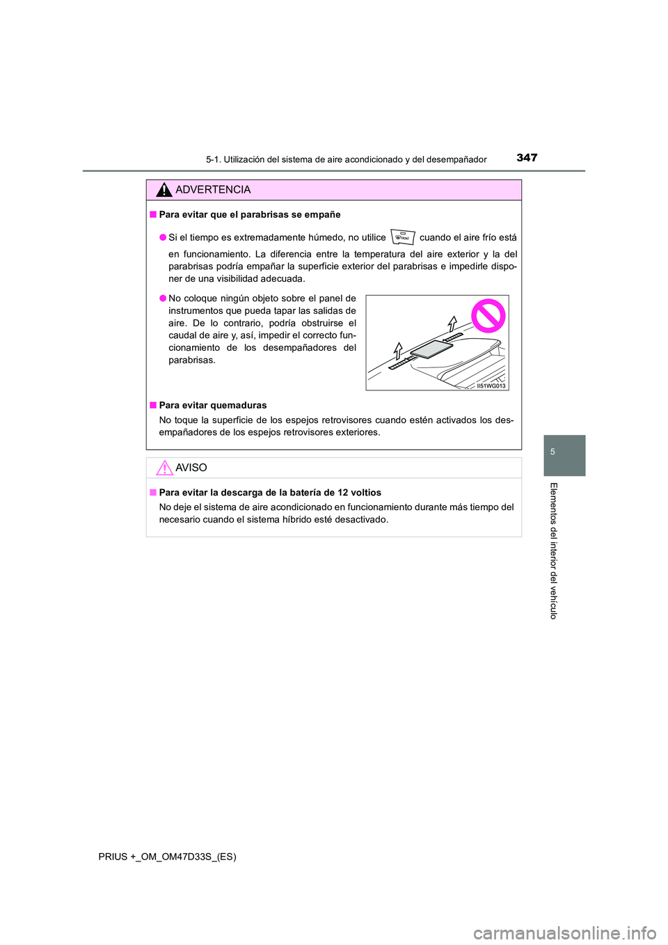 TOYOTA PRIUS PLUS 2019 Manual del propietario (in Spanish) 3475-1. Utilización del sistema de aire acondicionado y del desempañador
PRIUS +_OM_OM47D33S_(ES)
5
Elementos del interior del vehículo
ADVERTENCIA
■Para evitar que el parabrisas se empañe
● TOYOTA PRIUS PLUS 2019 Manual del propietario (in Spanish) 3475-1. Utilización del sistema de aire acondicionado y del desempañador
PRIUS +_OM_OM47D33S_(ES)
5
Elementos del interior del vehículo
ADVERTENCIA
■Para evitar que el parabrisas se empañe
●