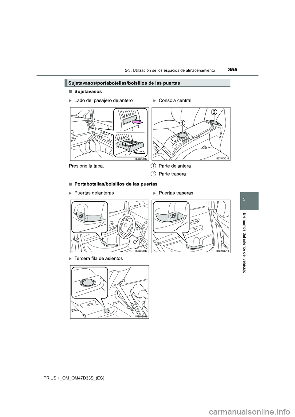 TOYOTA PRIUS PLUS 2019  Manual del propietario (in Spanish) 3555-3. Utilización de los espacios de almacenamiento
PRIUS +_OM_OM47D33S_(ES)
5
Elementos del interior del vehículo
■Sujetavasos
■Portabotellas/bolsillos de las puertas
Sujetavasos/portabotella