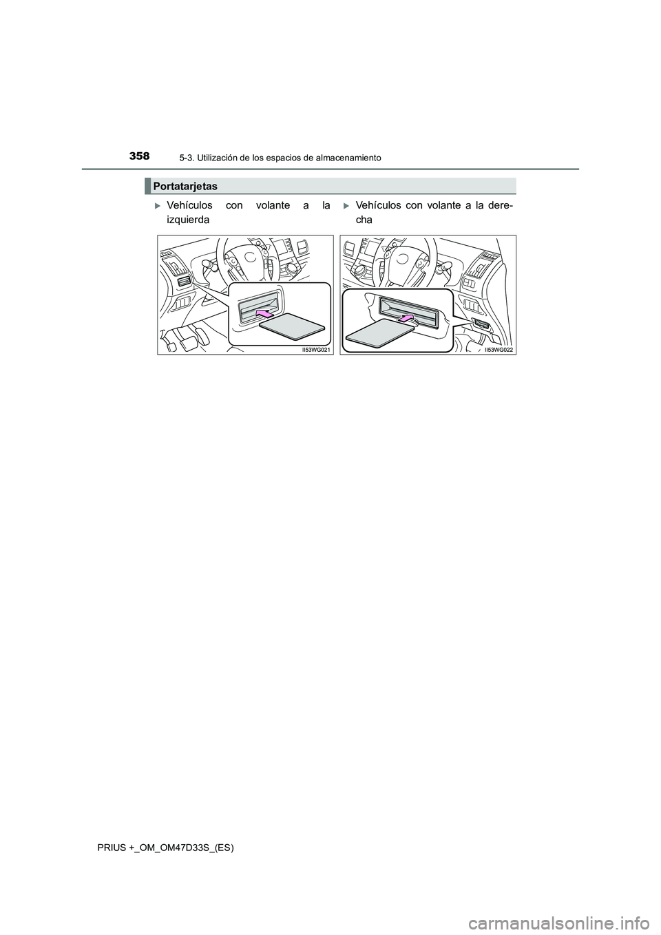 TOYOTA PRIUS PLUS 2019  Manual del propietario (in Spanish) 3585-3. Utilización de los espacios de almacenamiento
PRIUS +_OM_OM47D33S_(ES)
Portatarjetas
Vehículos con volante a la
izquierdaVehículos con volante a la dere-
cha 