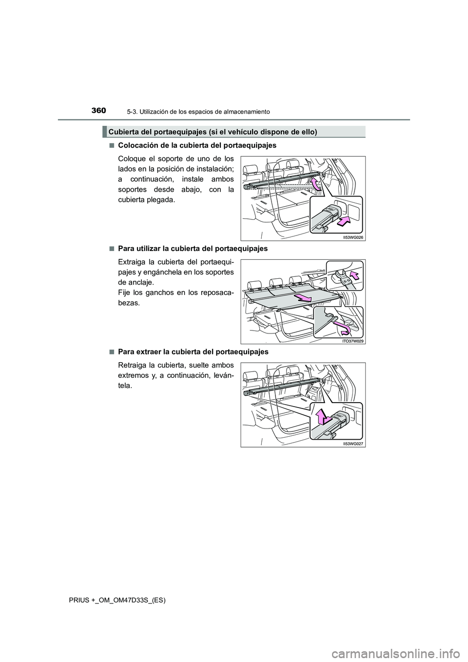 TOYOTA PRIUS PLUS 2019  Manual del propietario (in Spanish) 3605-3. Utilización de los espacios de almacenamiento
PRIUS +_OM_OM47D33S_(ES) 
■Colocación de la cubierta del portaequipajes 
Coloque el soporte de uno de los 
lados en la posición de instalaci