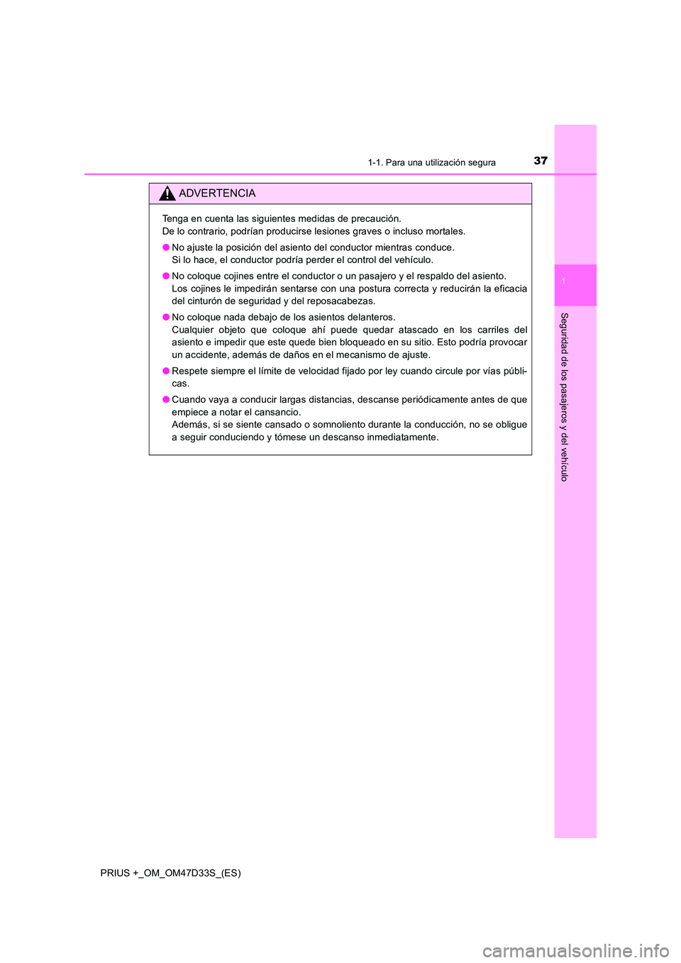TOYOTA PRIUS PLUS 2019  Manual del propietario (in Spanish) 371-1. Para una utilización segura
1
PRIUS +_OM_OM47D33S_(ES)
Seguridad de los pasajeros y del vehículo
ADVERTENCIA
Tenga en cuenta las siguientes medidas de precaución.  
De lo contrario, podrían