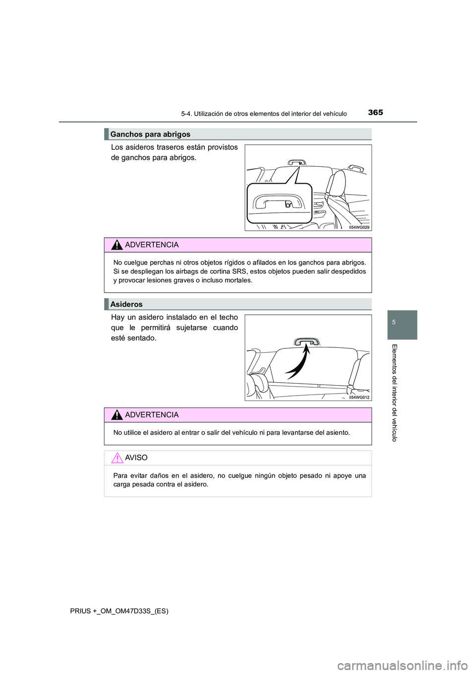TOYOTA PRIUS PLUS 2019 Manual del propietario (in Spanish) 3655-4. Utilización de otros elementos del interior del vehículo
PRIUS +_OM_OM47D33S_(ES)
5
Elementos del interior del vehículo
Los asideros traseros están provistos
de ganchos para abrigos.
Hay TOYOTA PRIUS PLUS 2019 Manual del propietario (in Spanish) 3655-4. Utilización de otros elementos del interior del vehículo
PRIUS +_OM_OM47D33S_(ES)
5
Elementos del interior del vehículo
Los asideros traseros están provistos
de ganchos para abrigos.
Hay