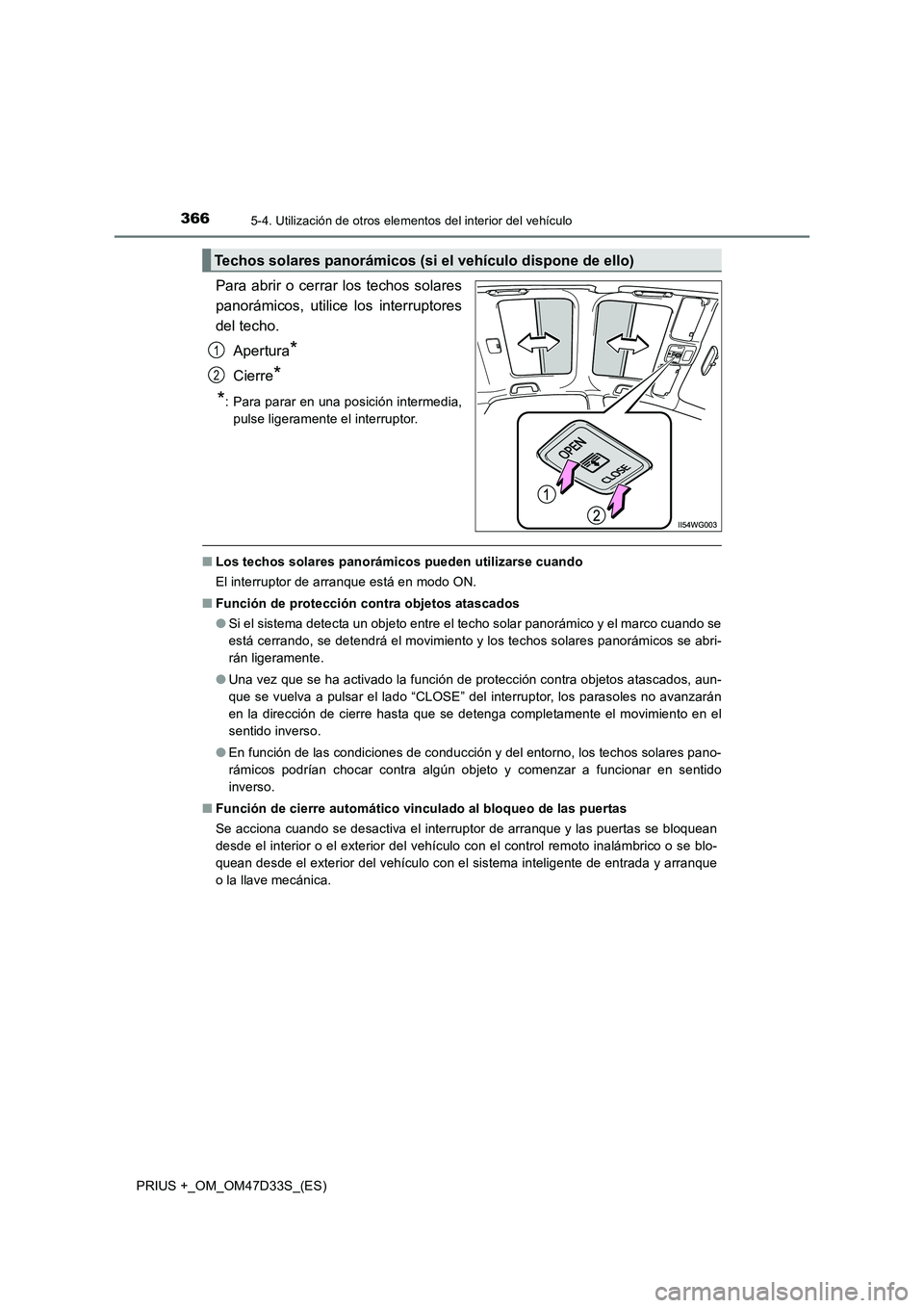 TOYOTA PRIUS PLUS 2019 Manual del propietario (in Spanish) 366
PRIUS +_OM_OM47D33S_(ES)
5-4. Utilización de otros elementos del interior del vehículo
Para abrir o cerrar los techos solares
panorámicos, utilice los interruptores
del techo.
Apertura*
Cierr TOYOTA PRIUS PLUS 2019 Manual del propietario (in Spanish) 366
PRIUS +_OM_OM47D33S_(ES)
5-4. Utilización de otros elementos del interior del vehículo
Para abrir o cerrar los techos solares
panorámicos, utilice los interruptores
del techo.
Apertura*
Cierr