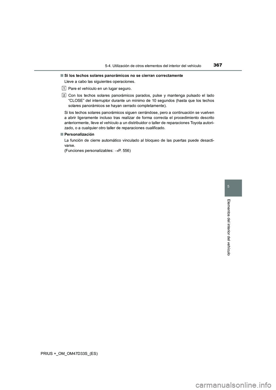 TOYOTA PRIUS PLUS 2019 Manual del propietario (in Spanish) 3675-4. Utilización de otros elementos del interior del vehículo
PRIUS +_OM_OM47D33S_(ES)
5
Elementos del interior del vehículo
■Si los techos solares panorámicos no se cierran correctamente
Lle TOYOTA PRIUS PLUS 2019 Manual del propietario (in Spanish) 3675-4. Utilización de otros elementos del interior del vehículo
PRIUS +_OM_OM47D33S_(ES)
5
Elementos del interior del vehículo
■Si los techos solares panorámicos no se cierran correctamente
Lle