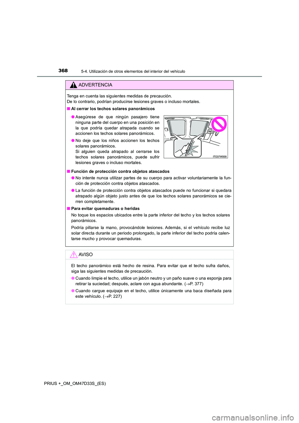 TOYOTA PRIUS PLUS 2019 Manual del propietario (in Spanish) 368
PRIUS +_OM_OM47D33S_(ES)
5-4. Utilización de otros elementos del interior del vehículo
ADVERTENCIA
Tenga en cuenta las siguientes medidas de precaución.
De lo contrario, podrían producirse l TOYOTA PRIUS PLUS 2019 Manual del propietario (in Spanish) 368
PRIUS +_OM_OM47D33S_(ES)
5-4. Utilización de otros elementos del interior del vehículo
ADVERTENCIA
Tenga en cuenta las siguientes medidas de precaución.
De lo contrario, podrían producirse l