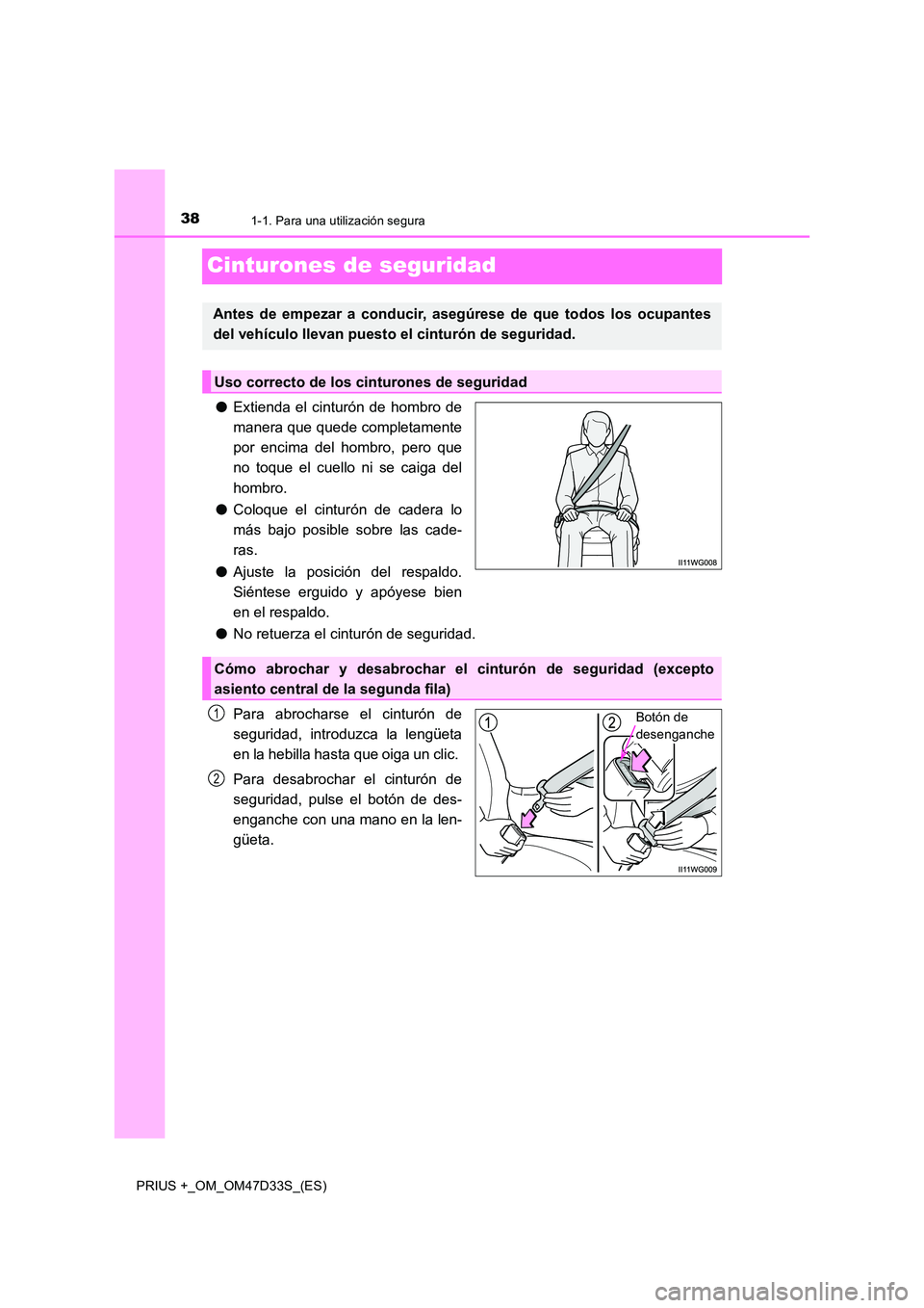 TOYOTA PRIUS PLUS 2019  Manual del propietario (in Spanish) 381-1. Para una utilización segura
PRIUS +_OM_OM47D33S_(ES)
Cinturones de seguridad
●Extienda el cinturón de hombro de 
manera que quede completamente 
por encima del hombro, pero que
no toque el 