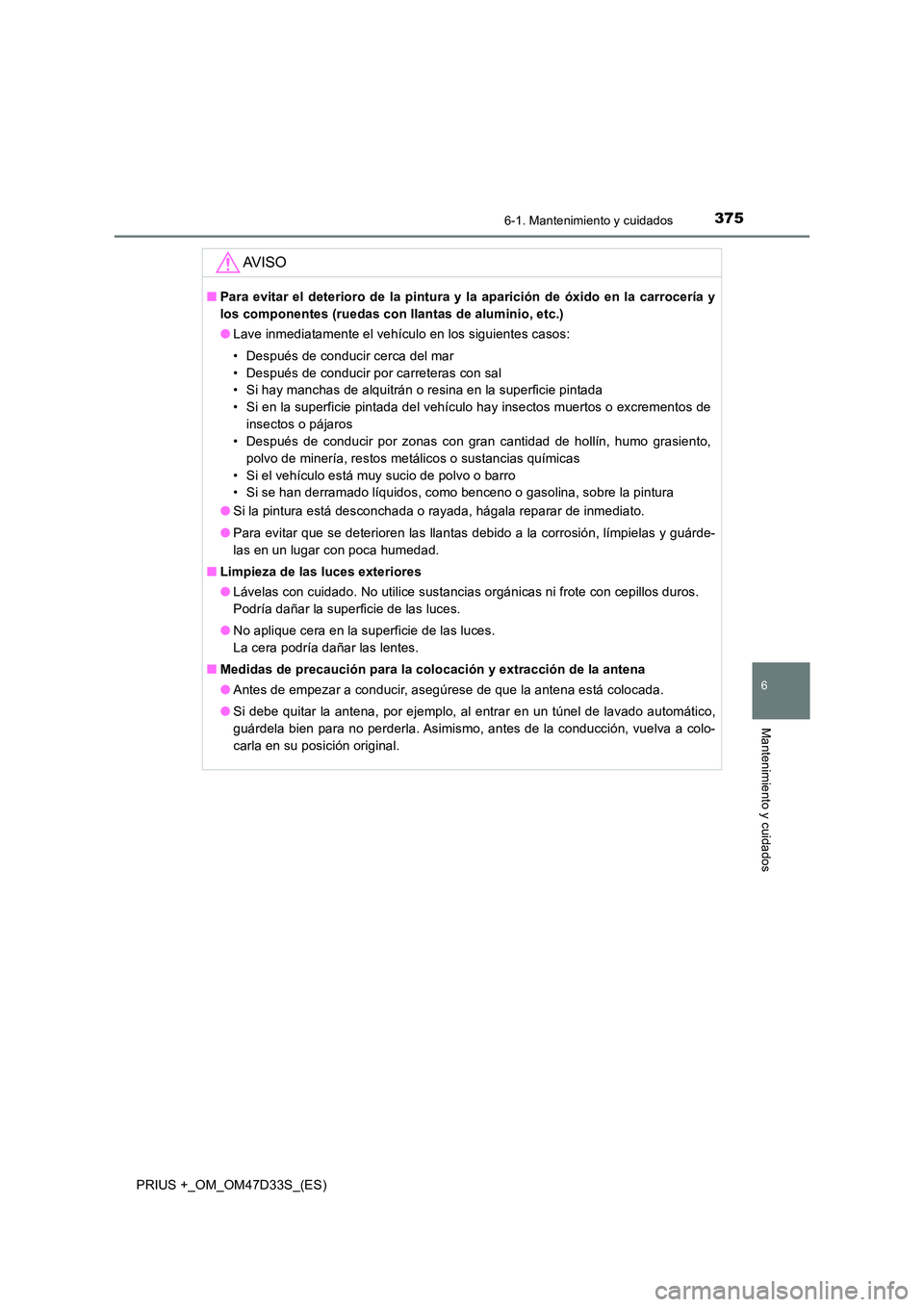TOYOTA PRIUS PLUS 2019  Manual del propietario (in Spanish) 3756-1. Mantenimiento y cuidados
PRIUS +_OM_OM47D33S_(ES)
6
Mantenimiento y cuidados
AV I S O
■Para evitar el deterioro de la pintura y la aparición de óxido en la carrocería y 
los componentes (